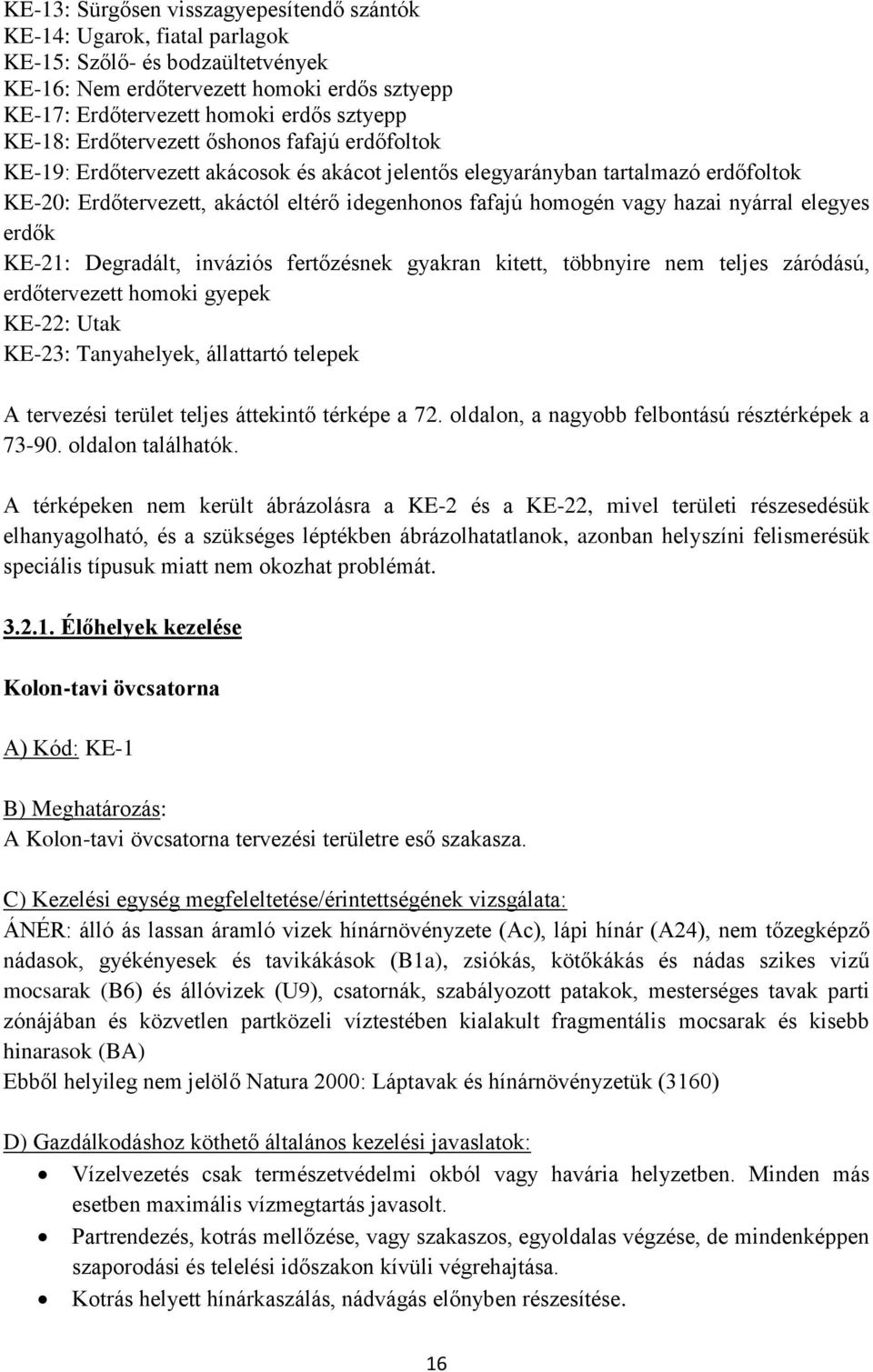 vagy hazai nyárral elegyes erdők KE-21: Degradált, inváziós fertőzésnek gyakran kitett, többnyire nem teljes záródású, erdőtervezett homoki gyepek KE-22: Utak KE-23: Tanyahelyek, állattartó telepek A