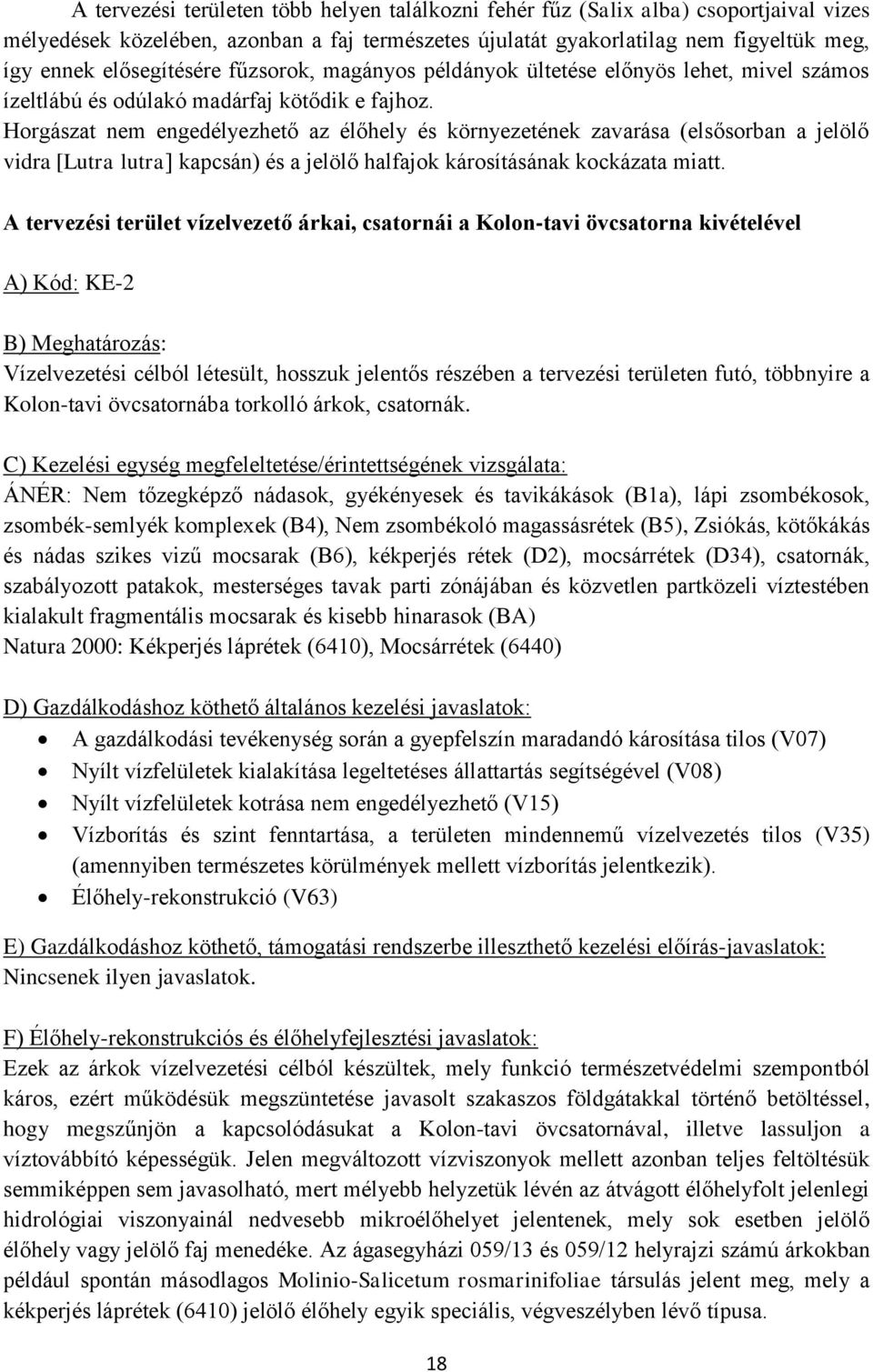 Horgászat nem engedélyezhető az élőhely és környezetének zavarása (elsősorban a jelölő vidra [Lutra lutra] kapcsán) és a jelölő halfajok károsításának kockázata miatt.