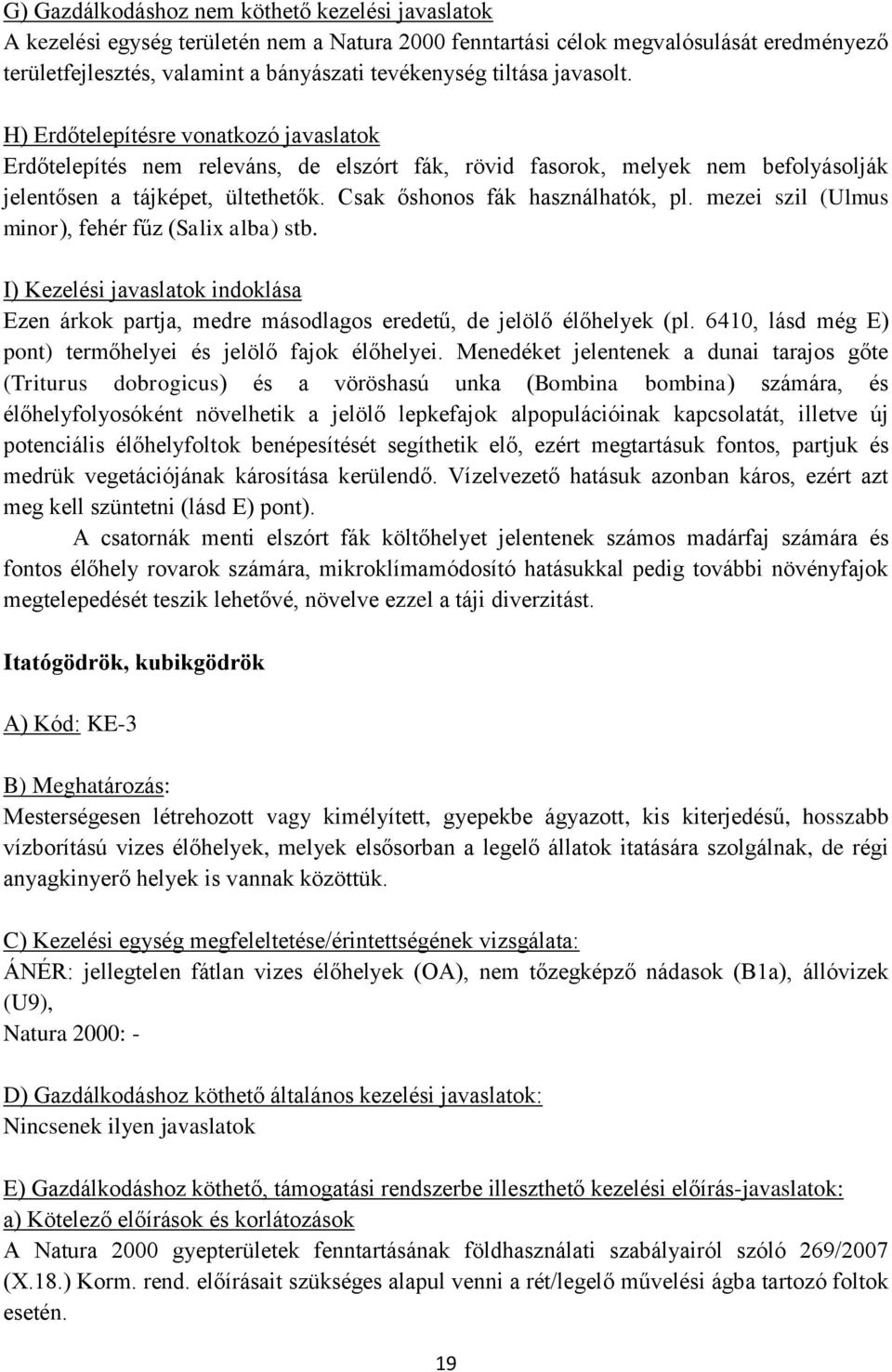 Csak őshonos fák használhatók, pl. mezei szil (Ulmus minor), fehér fűz (Salix alba) stb. I) Kezelési javaslatok indoklása Ezen árkok partja, medre másodlagos eredetű, de jelölő élőhelyek (pl.