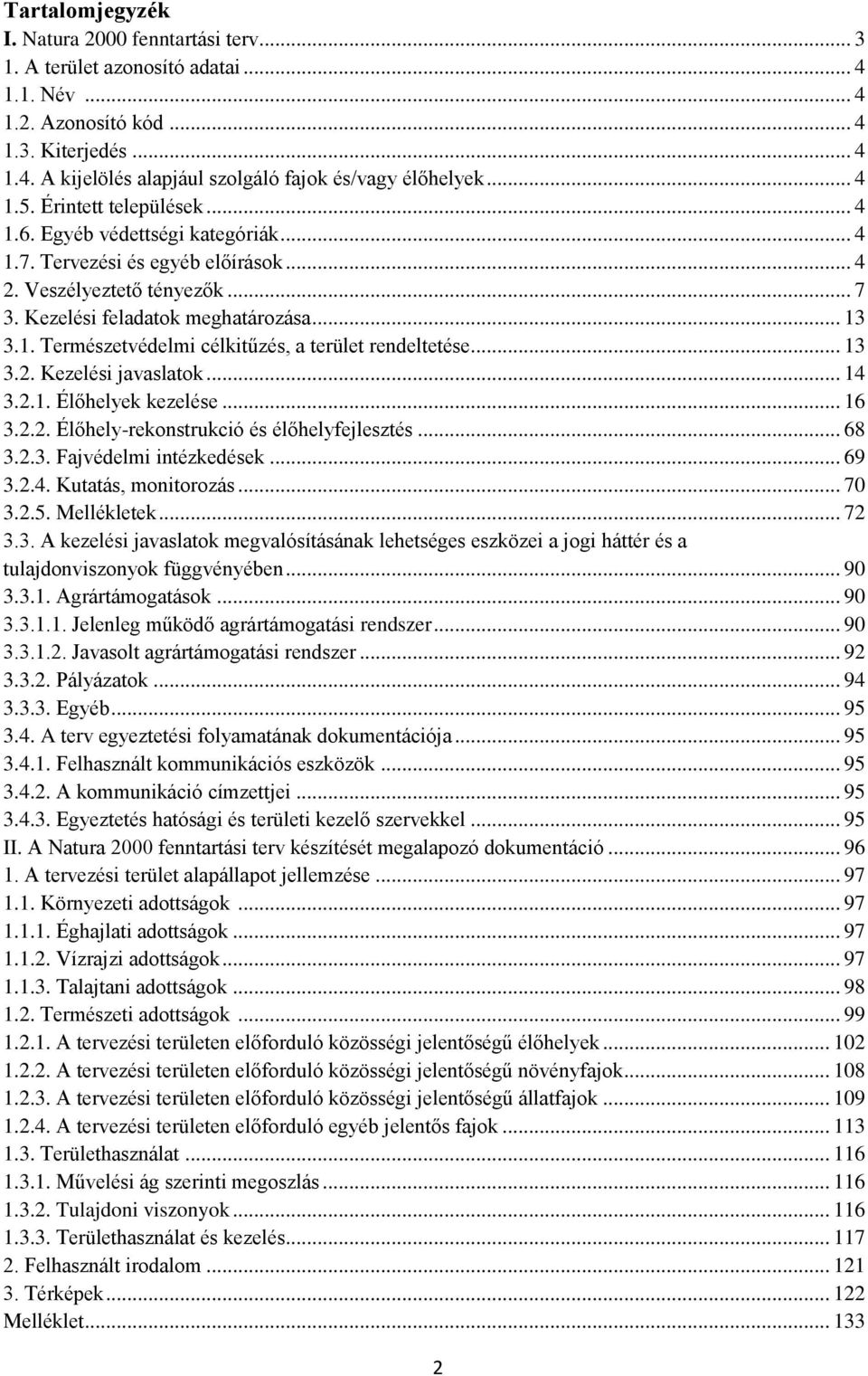 .. 13 3.2. Kezelési javaslatok... 14 3.2.1. Élőhelyek kezelése... 16 3.2.2. Élőhely-rekonstrukció és élőhelyfejlesztés... 68 3.2.3. Fajvédelmi intézkedések... 69 3.2.4. Kutatás, monitorozás... 70 3.2.5.