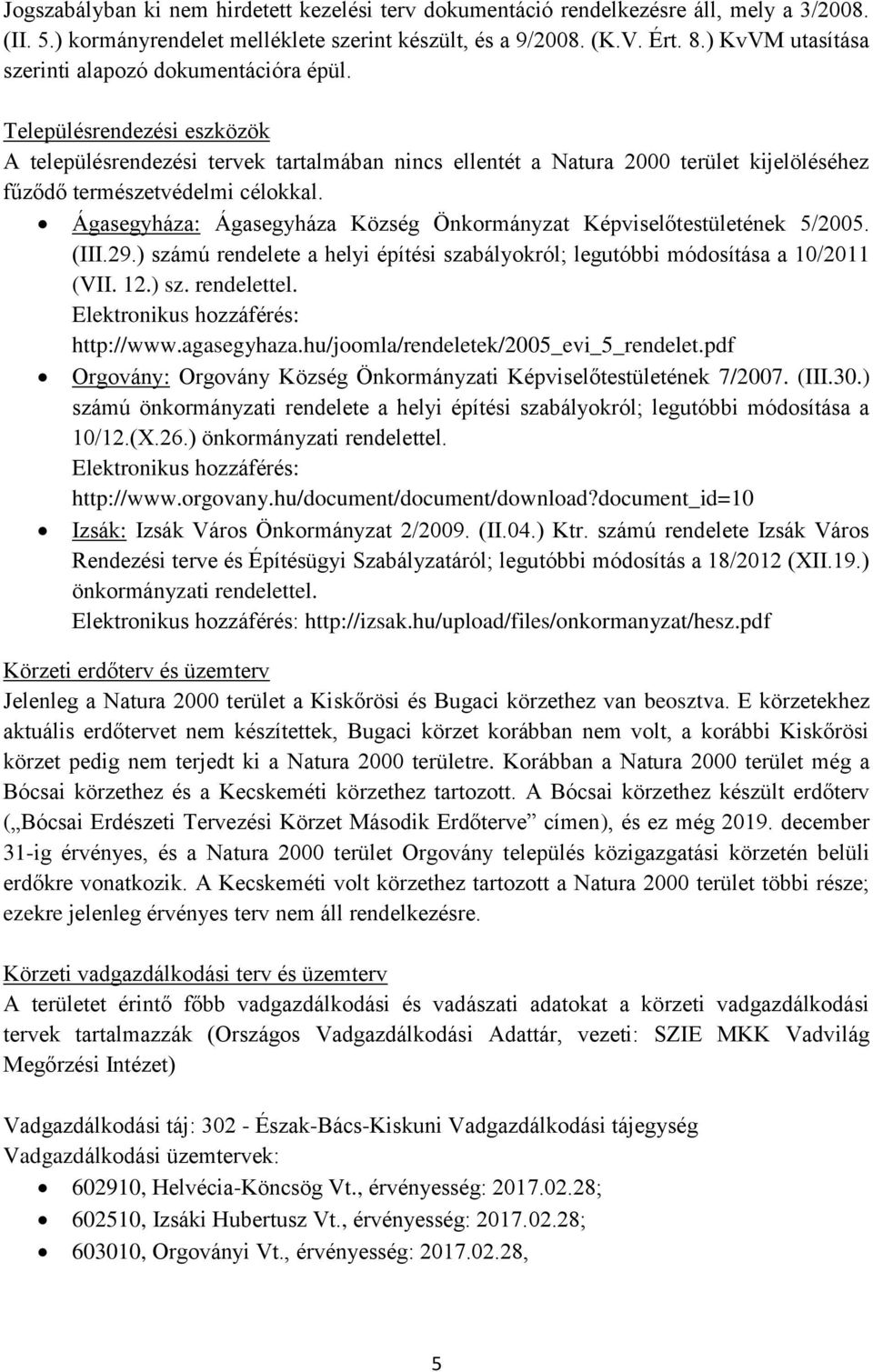 Településrendezési eszközök A településrendezési tervek tartalmában nincs ellentét a Natura 2000 terület kijelöléséhez fűződő természetvédelmi célokkal.