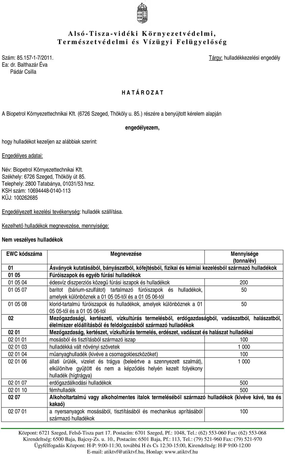 ) részére a benyújtott kérelem alapján hogy hulladékot kezeljen az alábbiak szerint: Engedélyes adatai: Név: Biopetrol Környezettechnikai Kft. Székhely: 6726 Szeged, Thököly út 85.