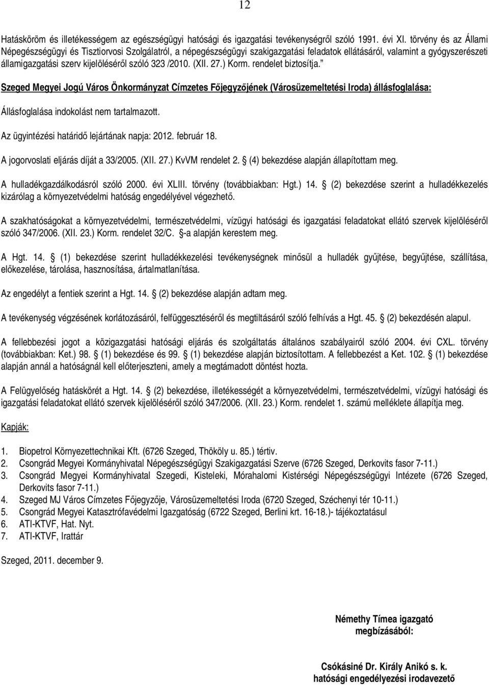 /2010. (XII. 27.) Korm. rendelet biztosítja. Szeged Megyei Jogú Város Önkormányzat Címzetes F jegyz jének (Városüzemeltetési Iroda) állásfoglalása: Állásfoglalása indokolást nem tartalmazott.