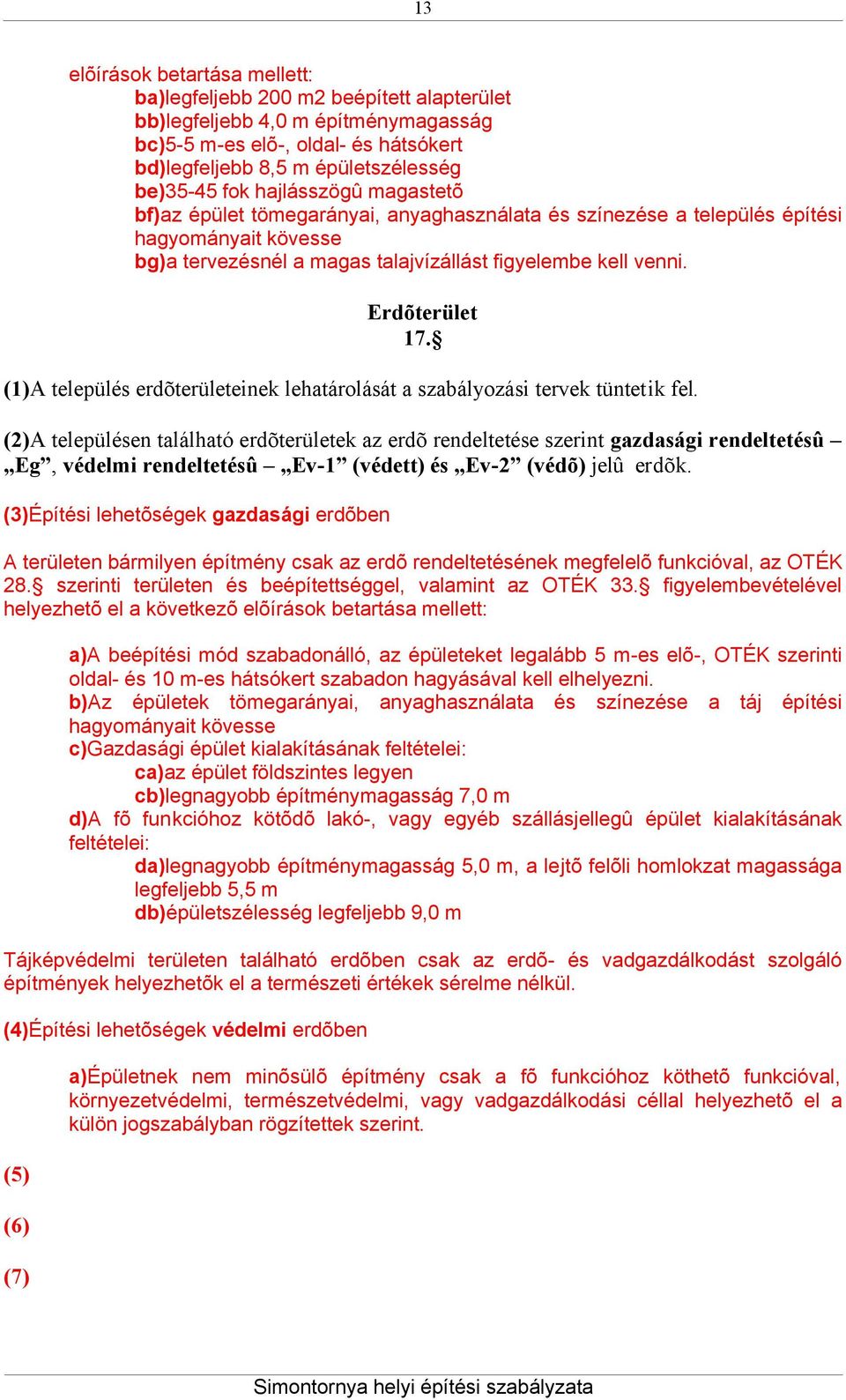 (1)A település erdõterületeinek lehatárolását a szabályozási tervek tüntetik fel.