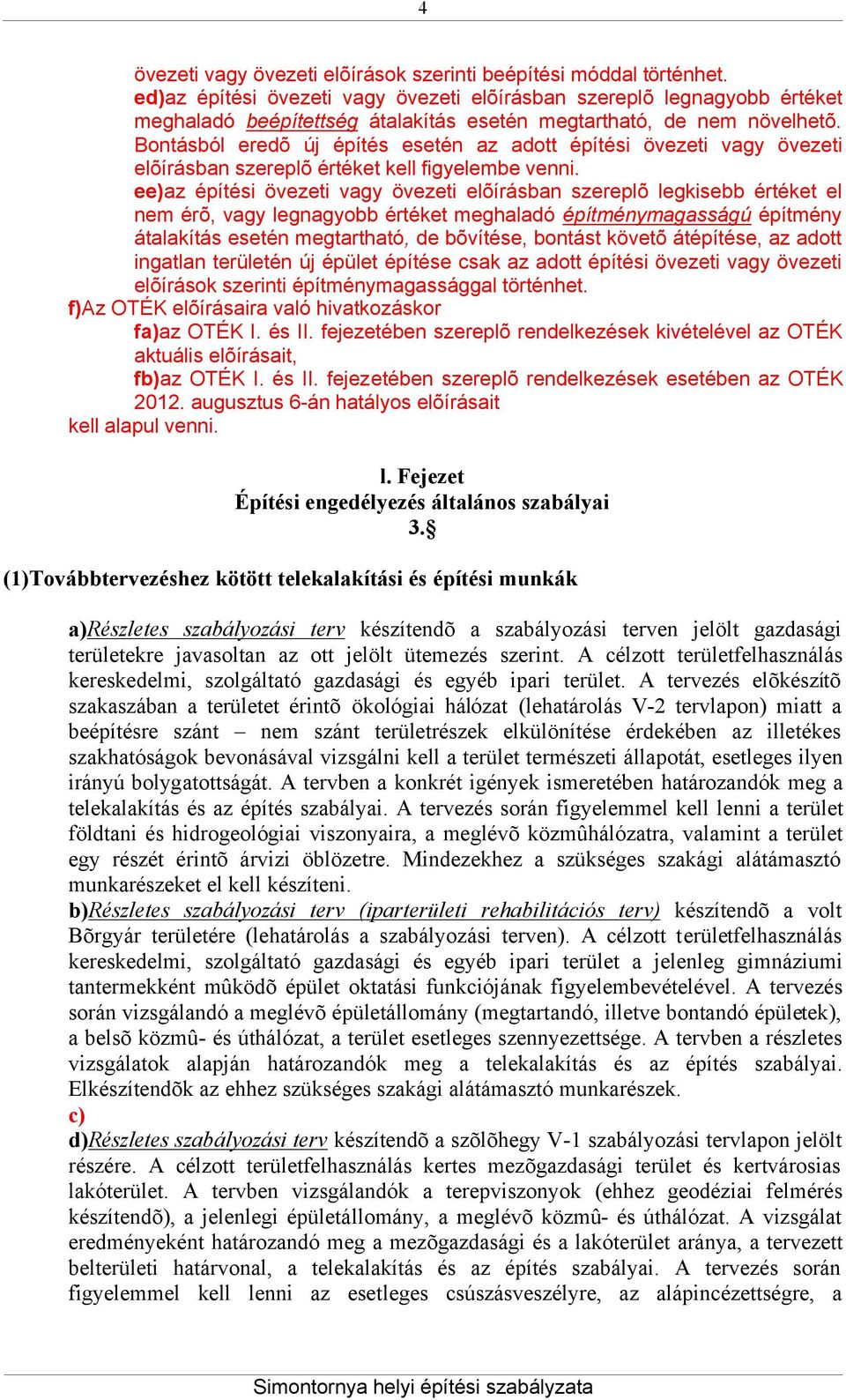 Bontásból eredõ új építés esetén az adott építési övezeti vagy övezeti elõírásban szereplõ értéket kell figyelembe venni.