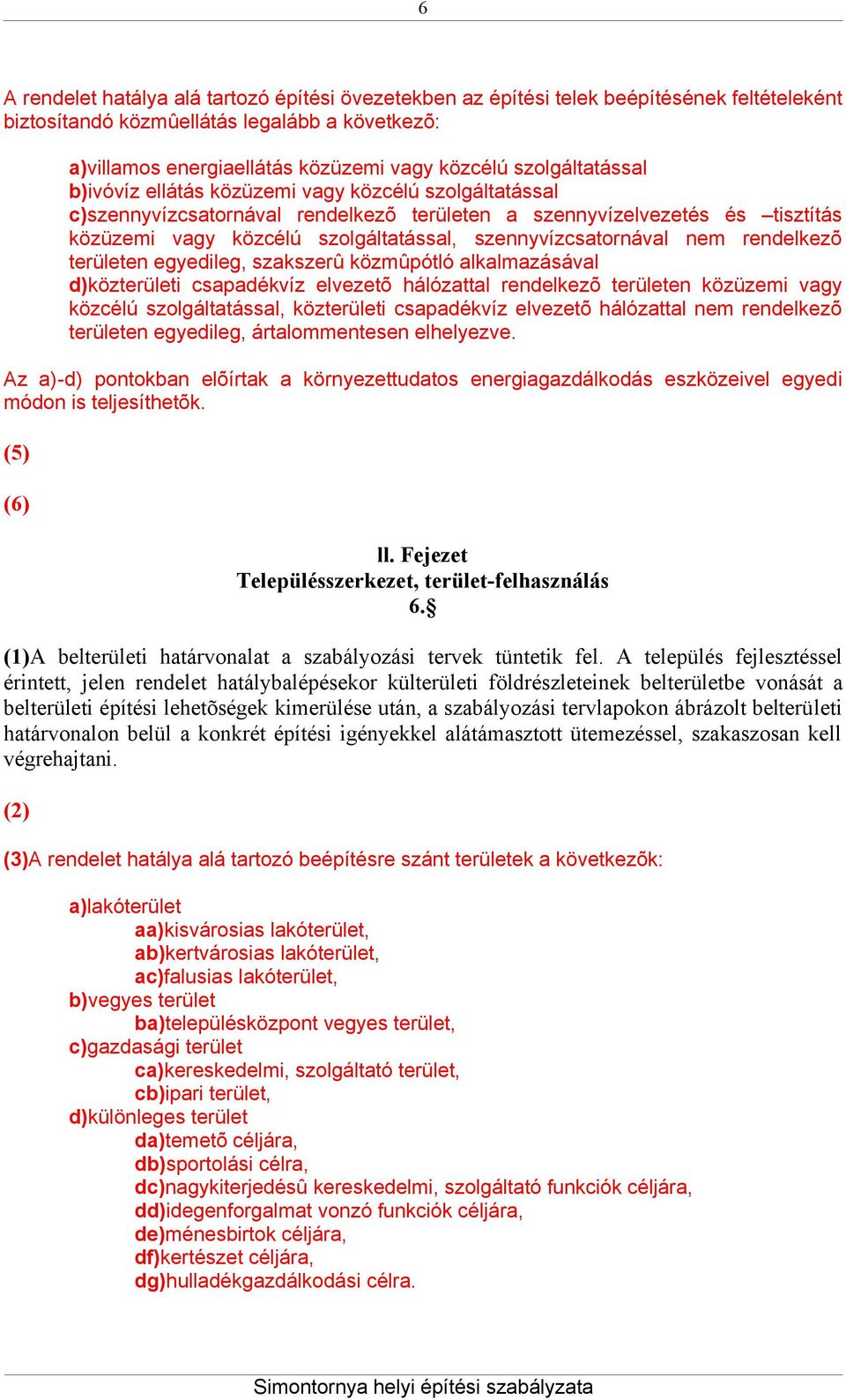 szennyvízcsatornával nem rendelkezõ területen egyedileg, szakszerû közmûpótló alkalmazásával d)közterületi csapadékvíz elvezetõ hálózattal rendelkezõ területen közüzemi vagy közcélú szolgáltatással,