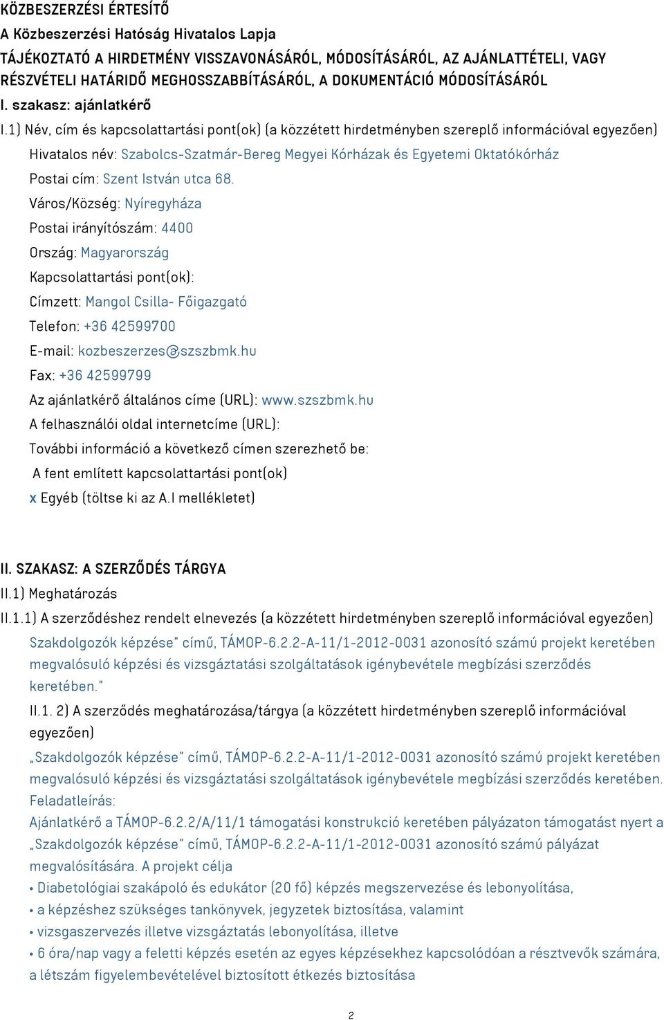 1) Név, cím és kapcsolattartási pont(ok) (a közzétett hirdetményben szereplő információval egyezően) Hivatalos név: Szabolcs-Szatmár-Bereg Megyei Kórházak és Egyetemi Oktatókórház Postai cím: Szent