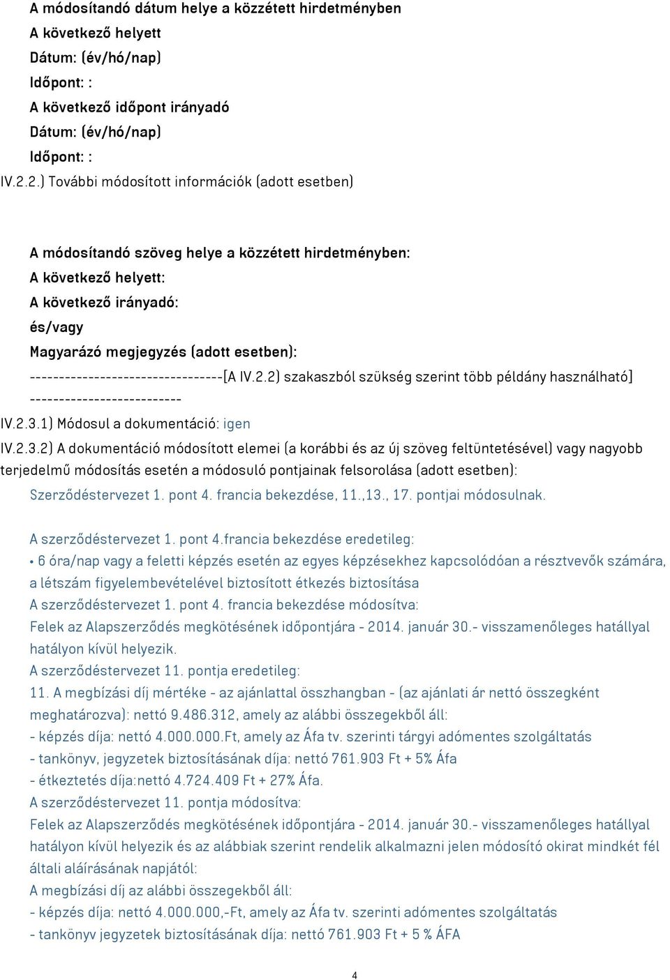 ---------------------------------[A IV.2.2) szakaszból szükség szerint több példány használható] -------------------------- IV.2.3.