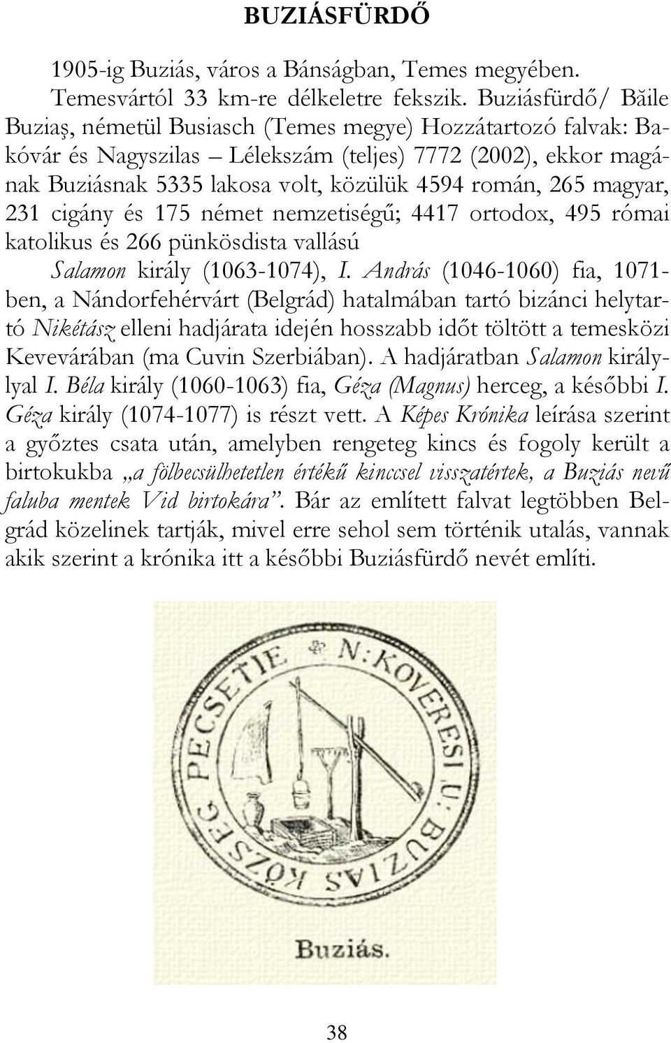 magyar, 231 cigány és 175 német nemzetiségű; 4417 ortodox, 495 római katolikus és 266 pünkösdista vallású Salamon király (1063-1074), I.