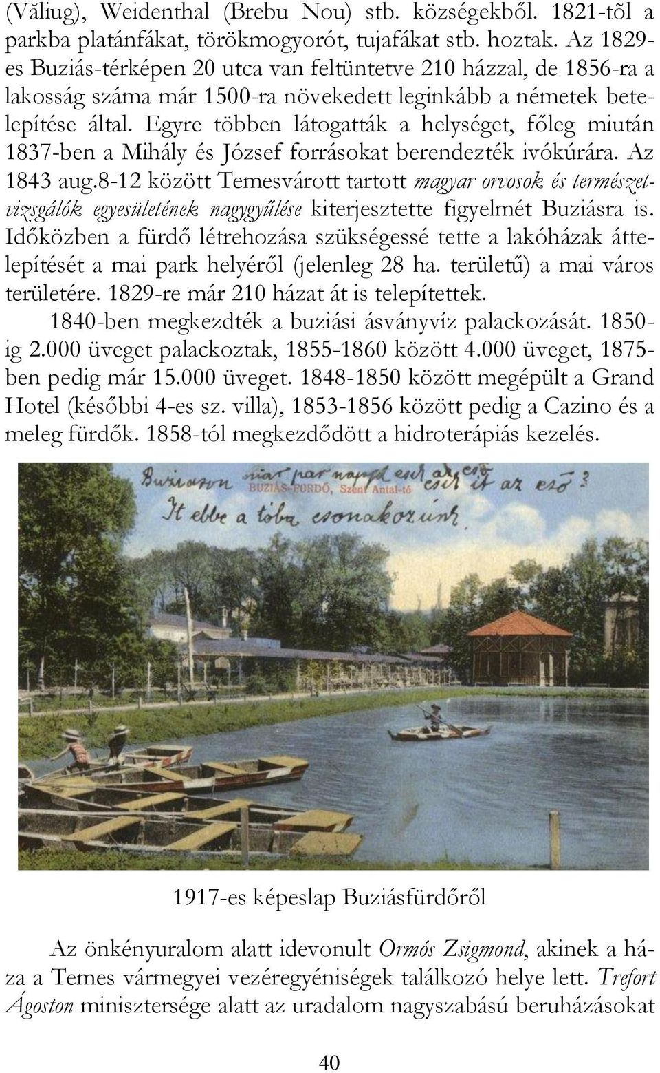 Egyre többen látogatták a helységet, főleg miután 1837-ben a Mihály és József forrásokat berendezték ivókúrára. Az 1843 aug.