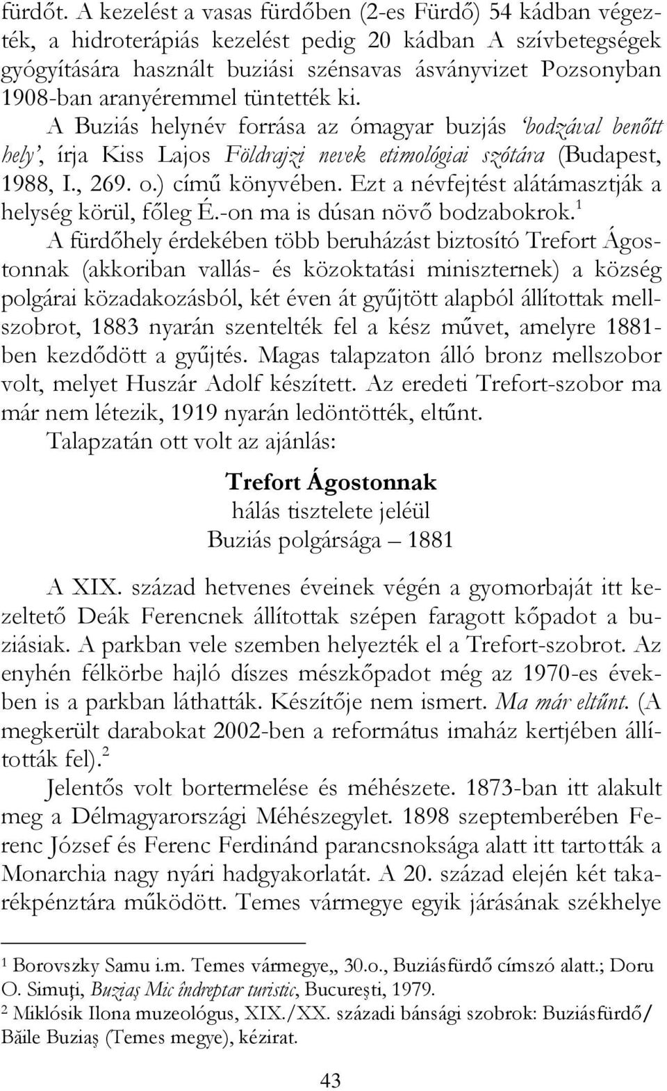 aranyéremmel tüntették ki. A Buziás helynév forrása az ómagyar buzjás bodzával benőtt hely, írja Kiss Lajos Földrajzi nevek etimológiai szótára (Budapest, 1988, I., 269. o.) című könyvében.