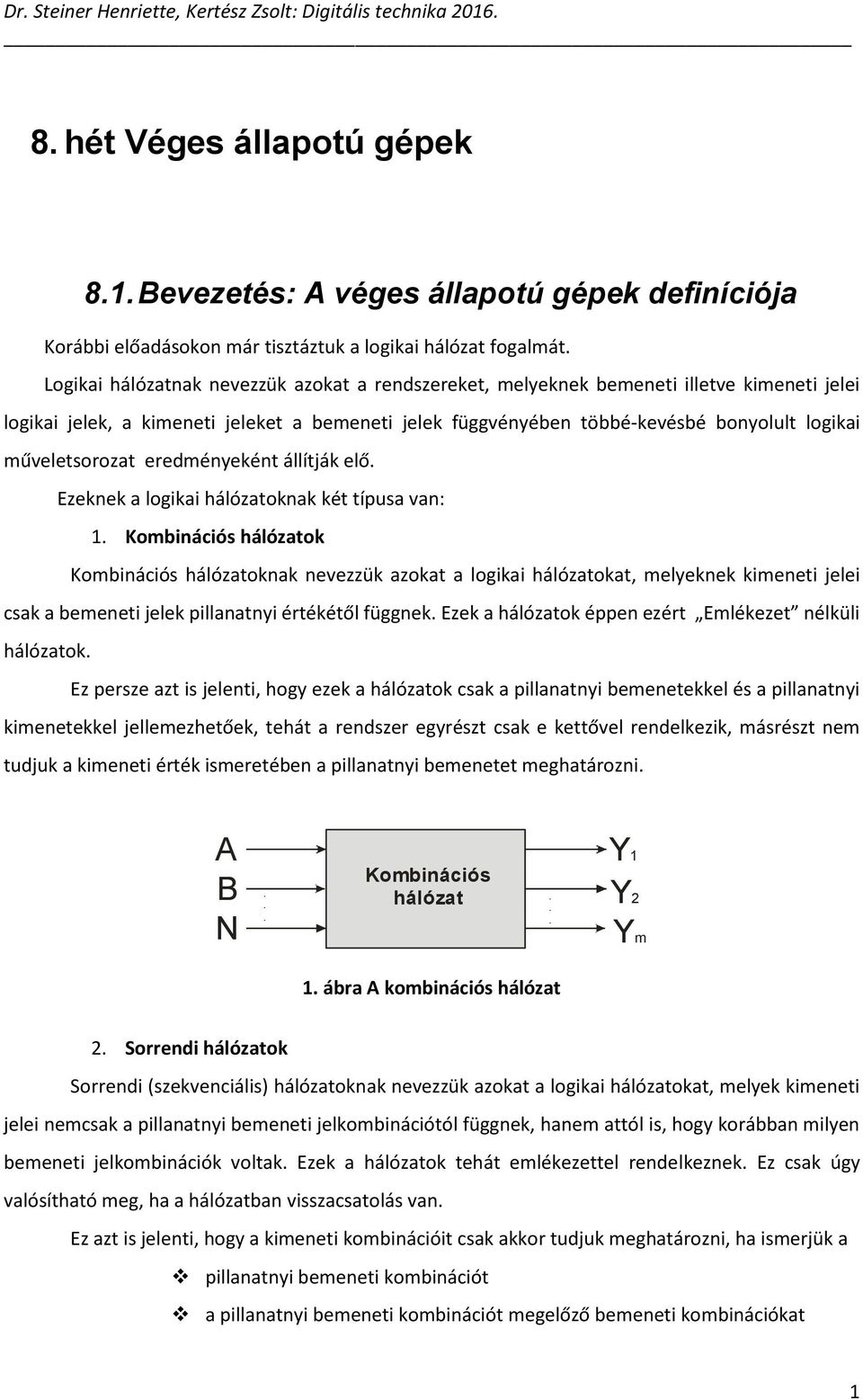 műveletsorozat eredményeként állítják elő. Ezeknek a logikai hálózatoknak két típusa van: 1.