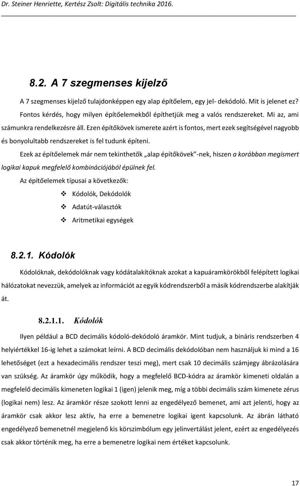 Ezen építőkövek ismerete azért is fontos, mert ezek segítségével nagyobb és bonyolultabb rendszereket is fel tudunk építeni.