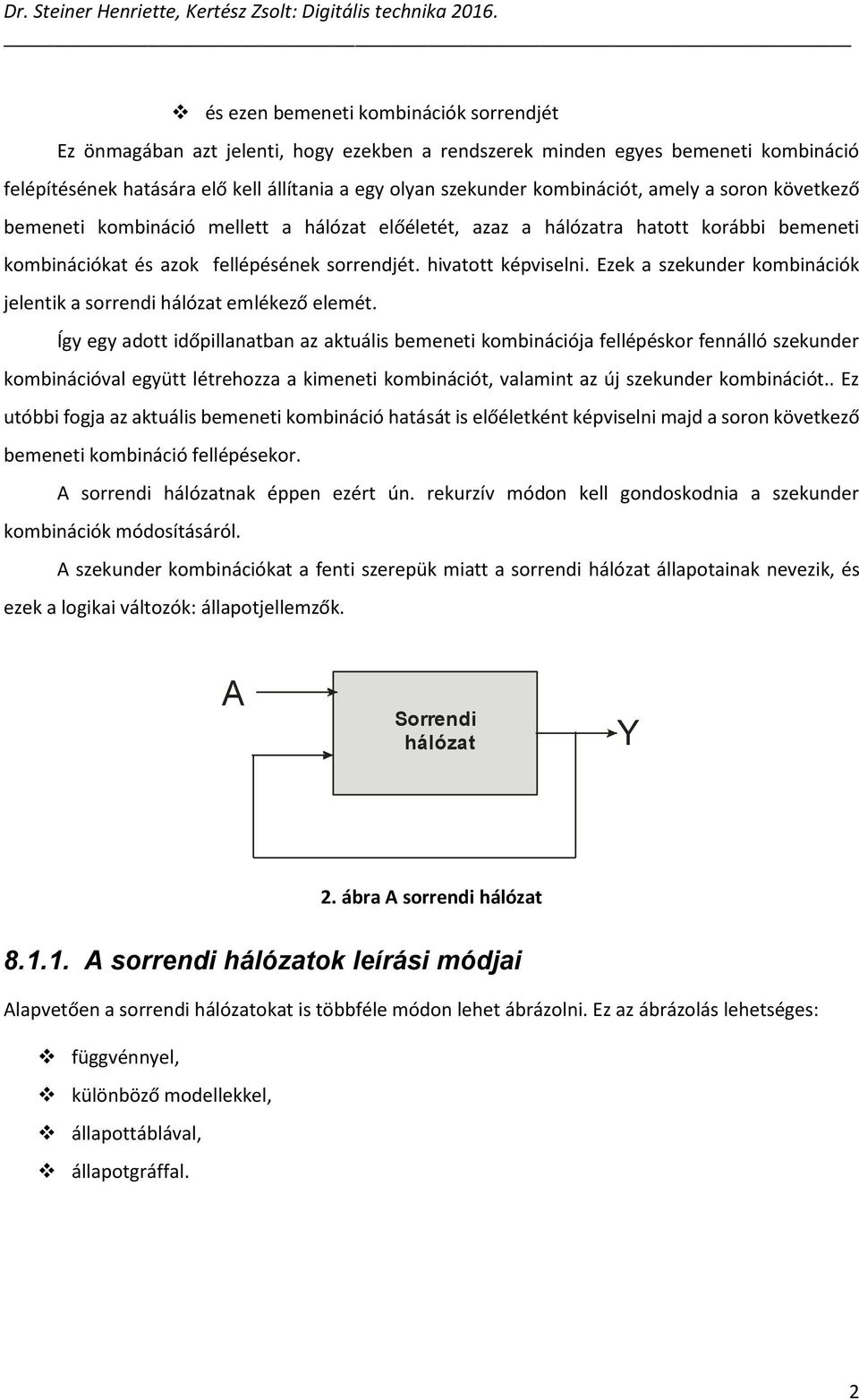 Ezek a szekunder kombinációk jelentik a sorrendi hálózat emlékező elemét.