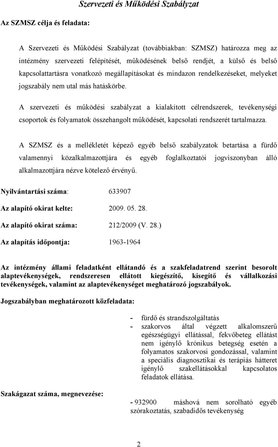 A szervezeti és működési szabályzat a kialakított célrendszerek, tevékenységi csoportok és folyamatok összehangolt működését, kapcsolati rendszerét tartalmazza.