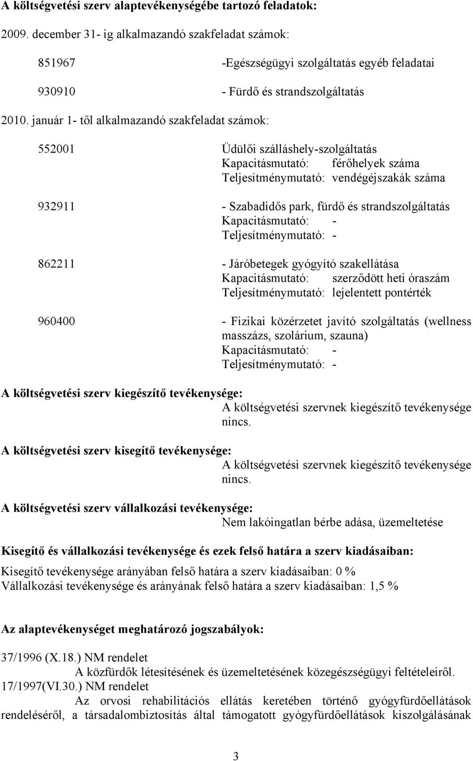 január 1- től alkalmazandó szakfeladat számok: 552001 Üdülői szálláshely-szolgáltatás Kapacitásmutató: férőhelyek száma Teljesítménymutató: vendégéjszakák száma 932911 - Szabadidős park, fürdő és