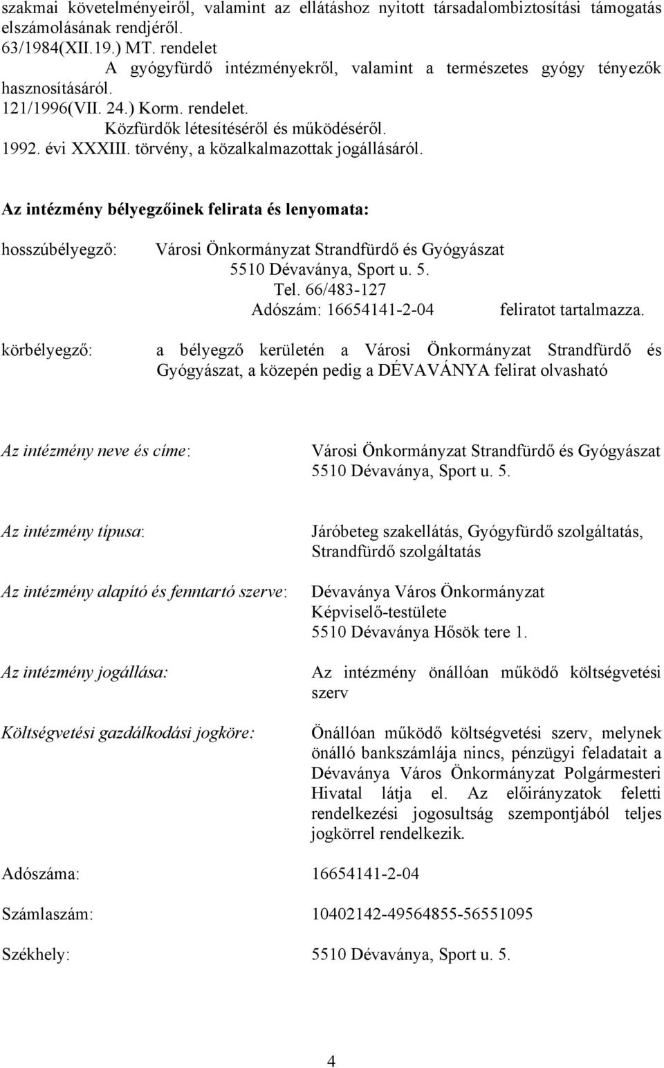 törvény, a közalkalmazottak jogállásáról. Az intézmény bélyegzőinek felirata és lenyomata: hosszúbélyegző: körbélyegző: Városi Önkormányzat Strandfürdő és Gyógyászat 5510 Dévaványa, Sport u. 5. Tel.