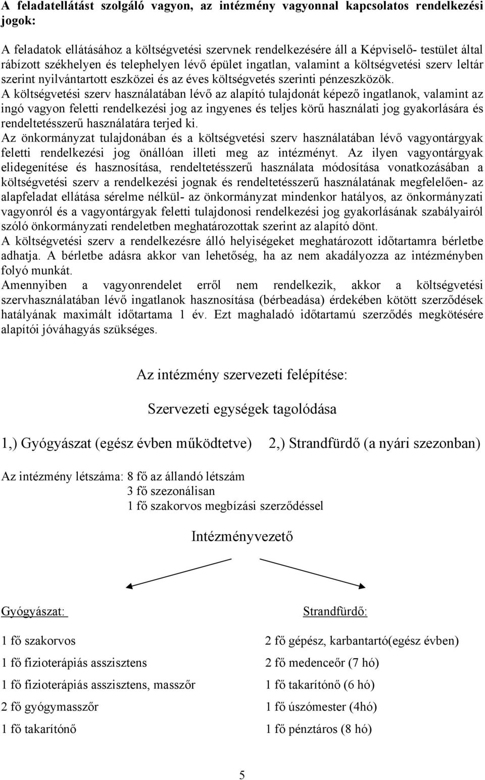 A költségvetési szerv használatában lévő az alapító tulajdonát képező ingatlanok, valamint az ingó vagyon feletti rendelkezési jog az ingyenes és teljes körű használati jog gyakorlására és