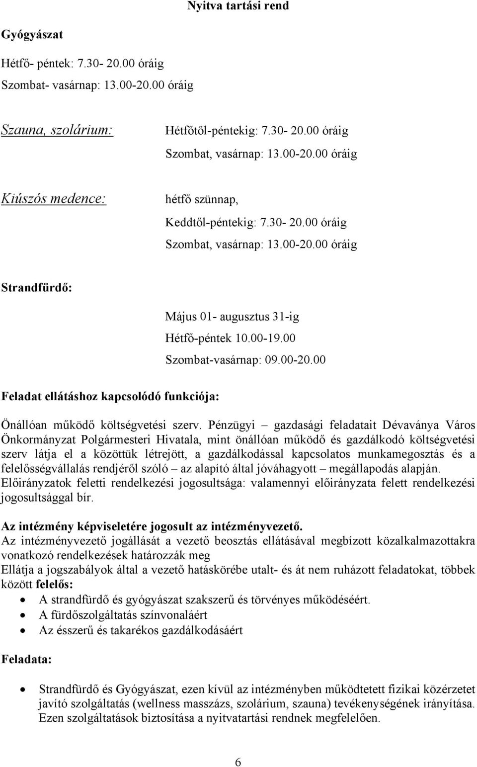 Pénzügyi gazdasági feladatait Dévaványa Város Önkormányzat Polgármesteri Hivatala, mint önállóan működő és gazdálkodó költségvetési szerv látja el a közöttük létrejött, a gazdálkodással kapcsolatos