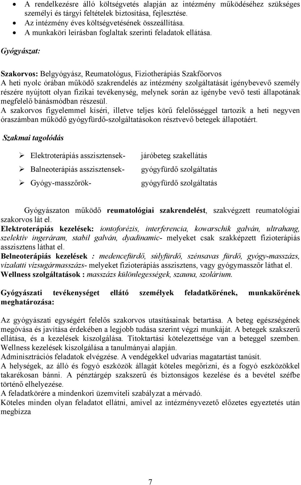 Gyógyászat: Szakorvos: Belgyógyász, Reumatológus, Fiziotherápiás Szakfőorvos A heti nyolc órában működő szakrendelés az intézmény szolgáltatását igénybevevő személy részére nyújtott olyan fizikai