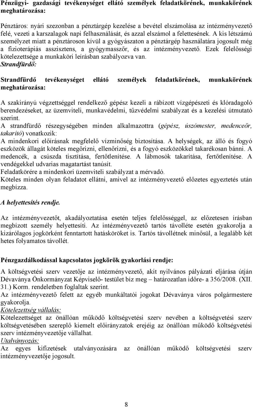 A kis létszámú személyzet miatt a pénztároson kívül a gyógyászaton a pénztárgép használatára jogosult még a fizioterápiás asszisztens, a gyógymasszőr, és az intézményvezető.