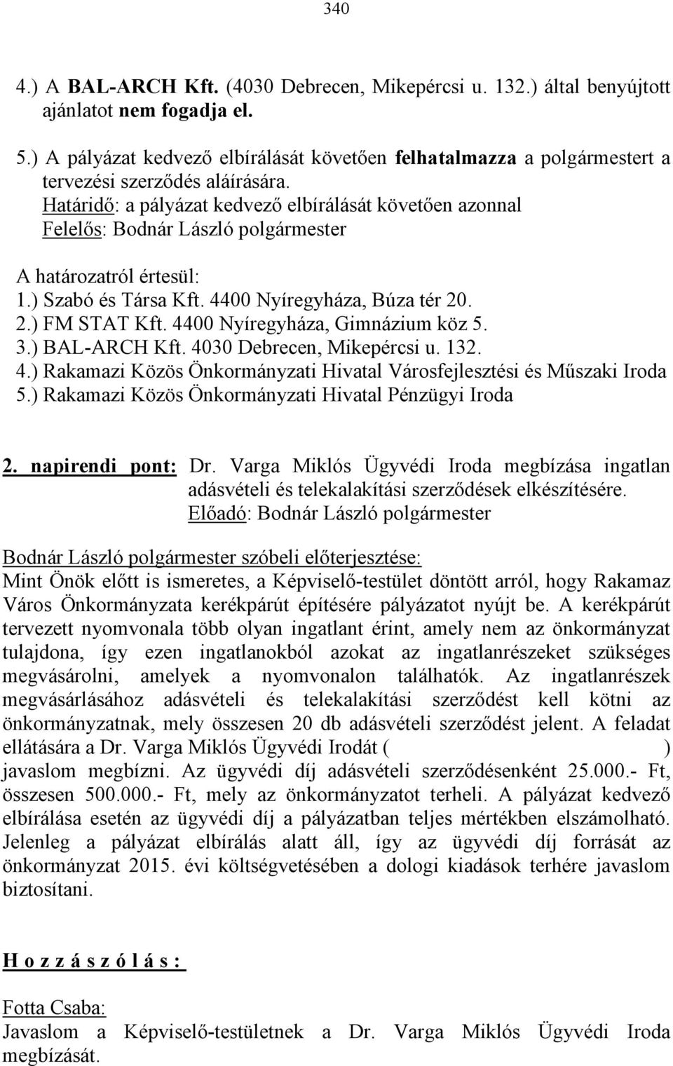 Határidő: a pályázat kedvező elbírálását követően azonnal Felelős: Bodnár László polgármester A határozatról értesül: 1.) Szabó és Társa Kft. 4400 Nyíregyháza, Búza tér 20. 2.) FM STAT Kft.