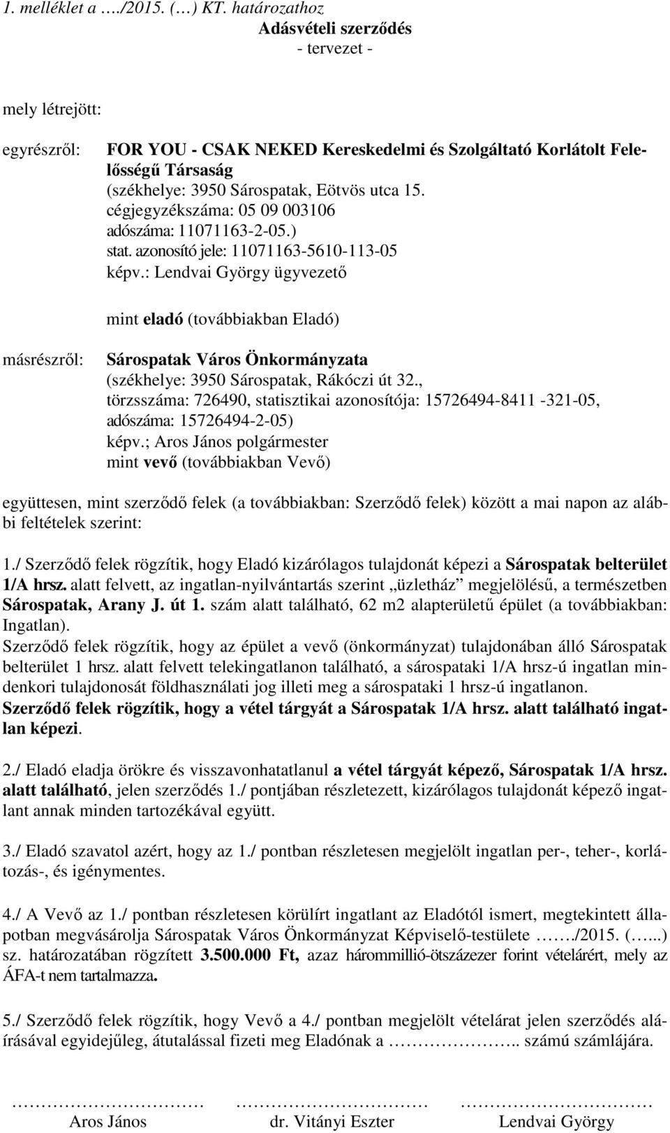 cégjegyzékszáma: 05 09 003106 adószáma: 11071163-2-05.) stat. azonosító jele: 11071163-5610-113-05 képv.