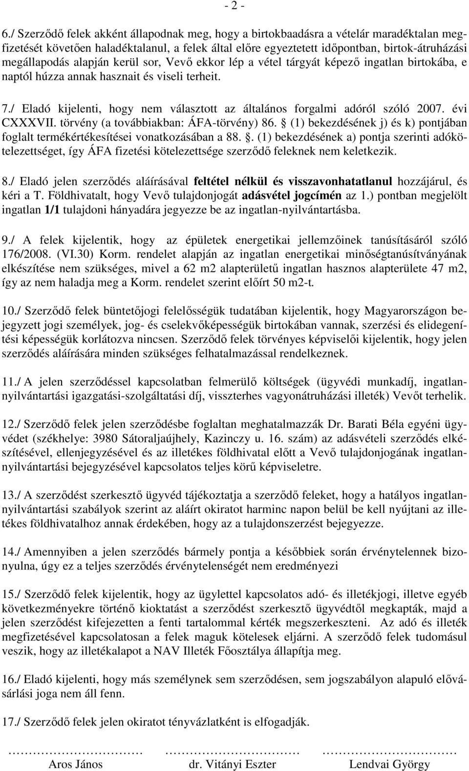 alapján kerül sor, Vevı ekkor lép a vétel tárgyát képezı ingatlan birtokába, e naptól húzza annak hasznait és viseli terheit. 7.