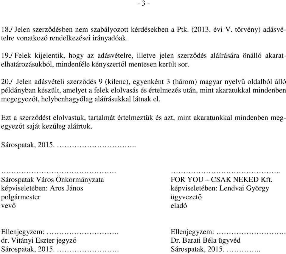 / Jelen adásvételi szerzıdés 9 (kilenc), egyenként 3 (három) magyar nyelvő oldalból álló példányban készült, amelyet a felek elolvasás és értelmezés után, mint akaratukkal mindenben megegyezıt,