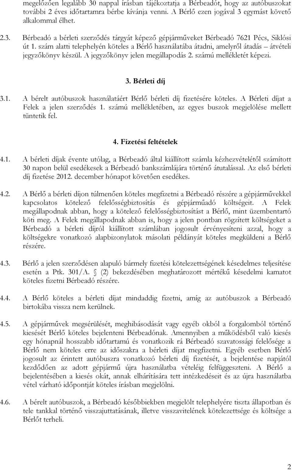 A bérelt autóbuszok használatáért Bérlő bérleti díj fizetésére köteles. A Bérleti díjat a Felek a jelen szerződés 1. számú mellékletében, az egyes buszok megjelölése mellett tüntetik fel. 4.
