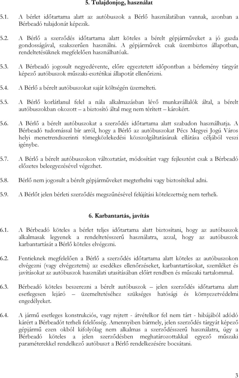 A gépjárművek csak üzembiztos állapotban, rendeltetésüknek megfelelően használhatóak. 5.3.