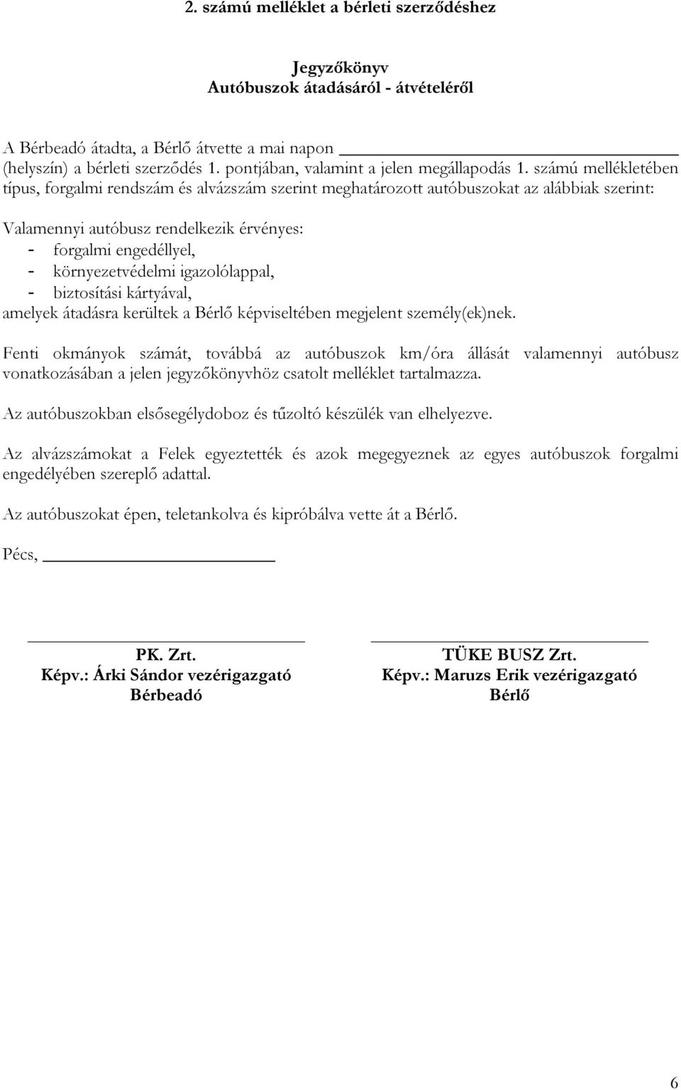 számú mellékletében típus, forgalmi rendszám és alvázszám szerint meghatározott autóbuszokat az alábbiak szerint: Valamennyi autóbusz rendelkezik érvényes: - forgalmi engedéllyel, - környezetvédelmi