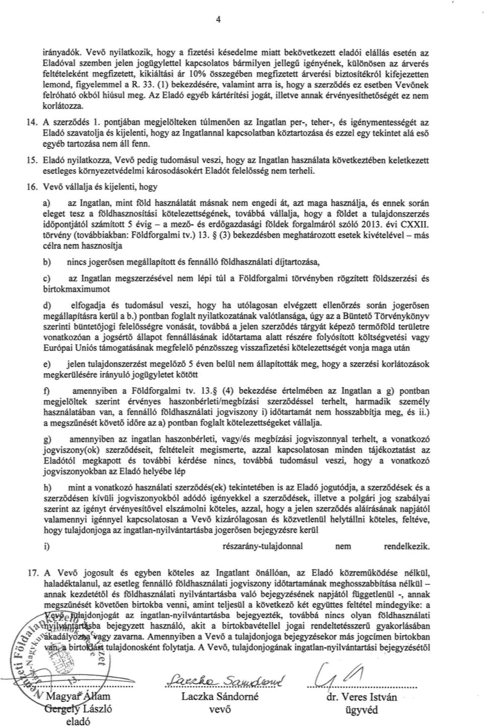 ődés ez esetben \ e onek felróható okból híúsul meg. Az Eladó egyéb kártérítési jogát. illetve annak érvényesíthet őségét ez nem korlátozza. 14. A szerződés I.