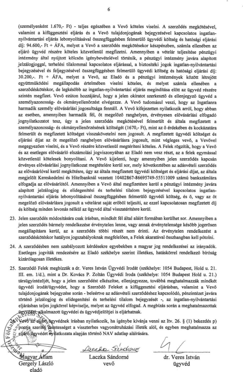 költség és hatósági eljárási díj: 94.600.- Ft - ÁFA, melyet a Vevő a 5z.rződés megkötésekor készpénzben, számla ellenében az eljáró ügyvéd részére köteles kõzvedenus megfizetni.