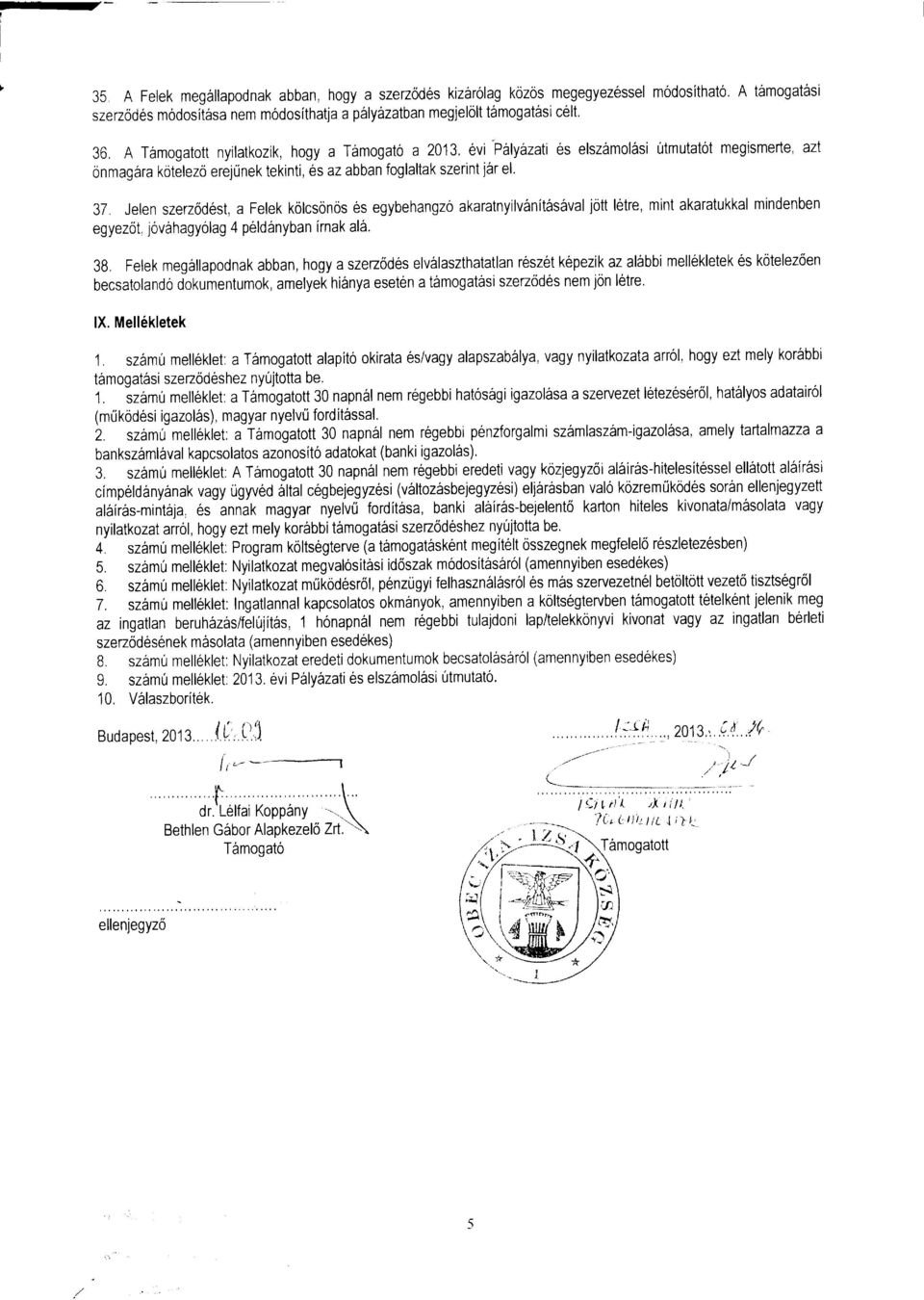 Jelen szerzodest, a Felek kolcsonos es egybeh angzo akaratnyilv6nitds6val jott l6tre, mint akaratukkal mindenben egyezot, jovahagyolag 4 peld6nyban irnak al6' 38.