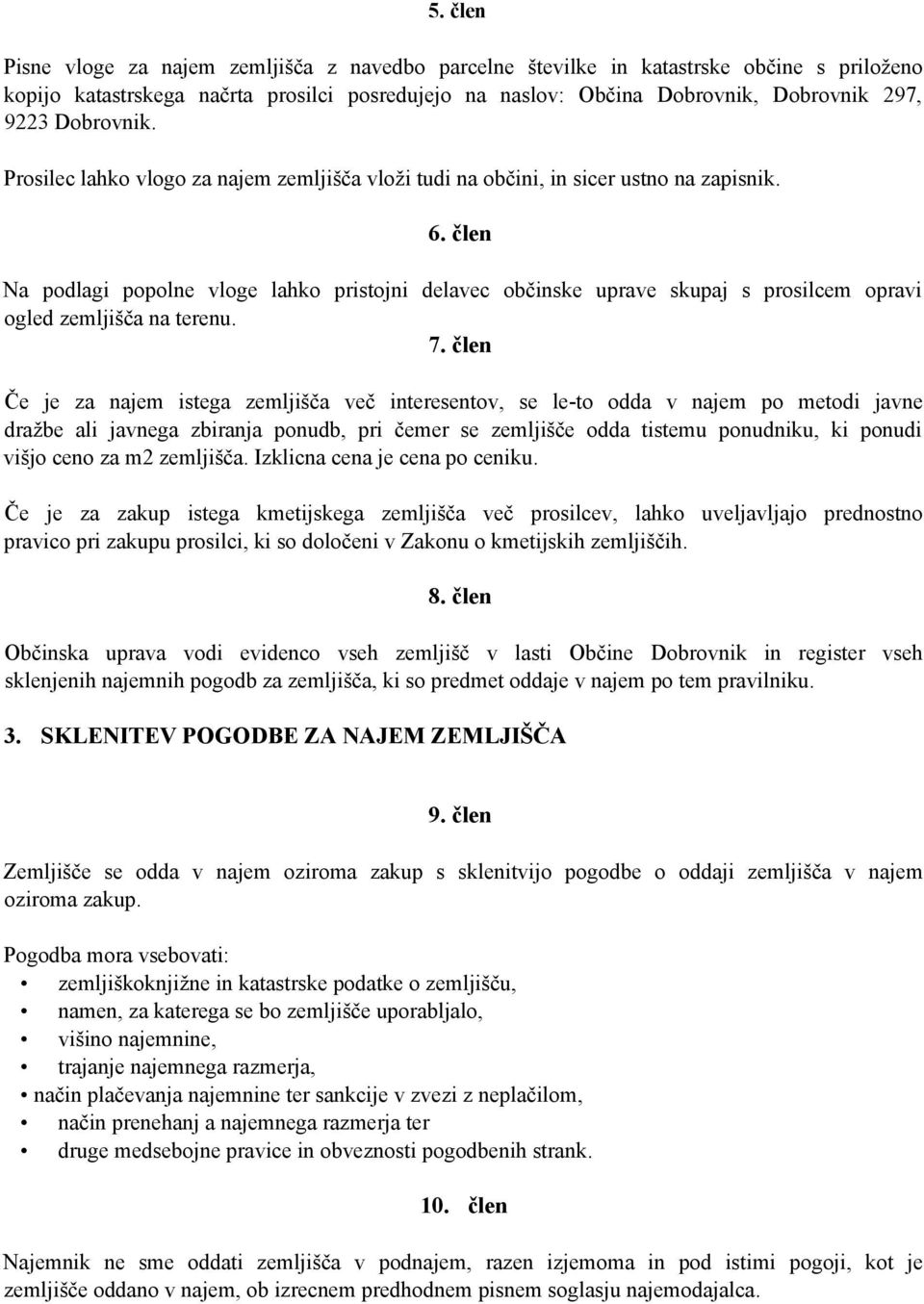 člen Na podlagi popolne vloge lahko pristojni delavec občinske uprave skupaj s prosilcem opravi ogled zemljišča na terenu. 7.