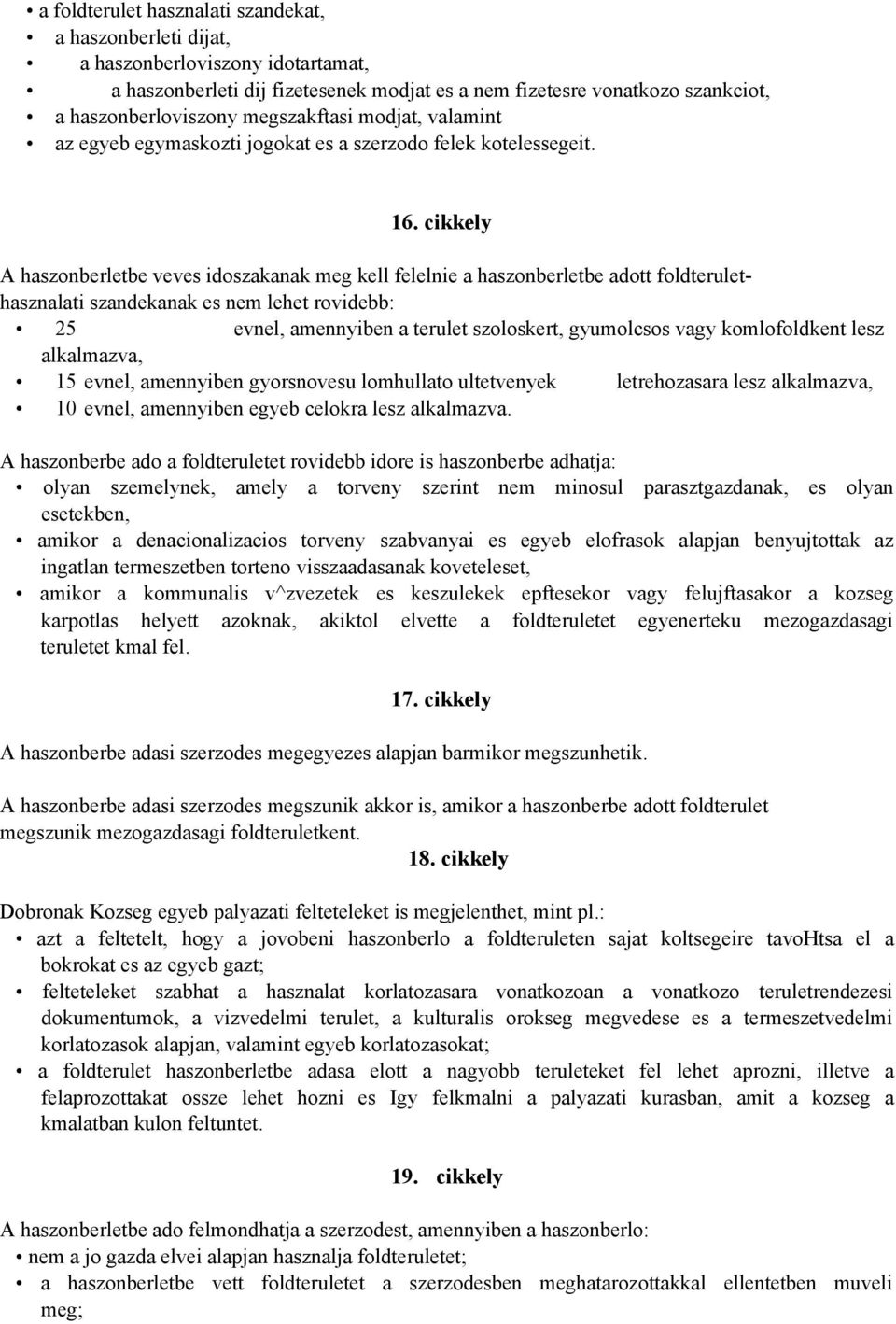 cikkely A haszonberletbe veves idoszakanak meg kell felelnie a haszonberletbe adott foldterulethasznalati szandekanak es nem lehet rovidebb: 25 evnel, amennyiben a terulet szoloskert, gyumolcsos vagy