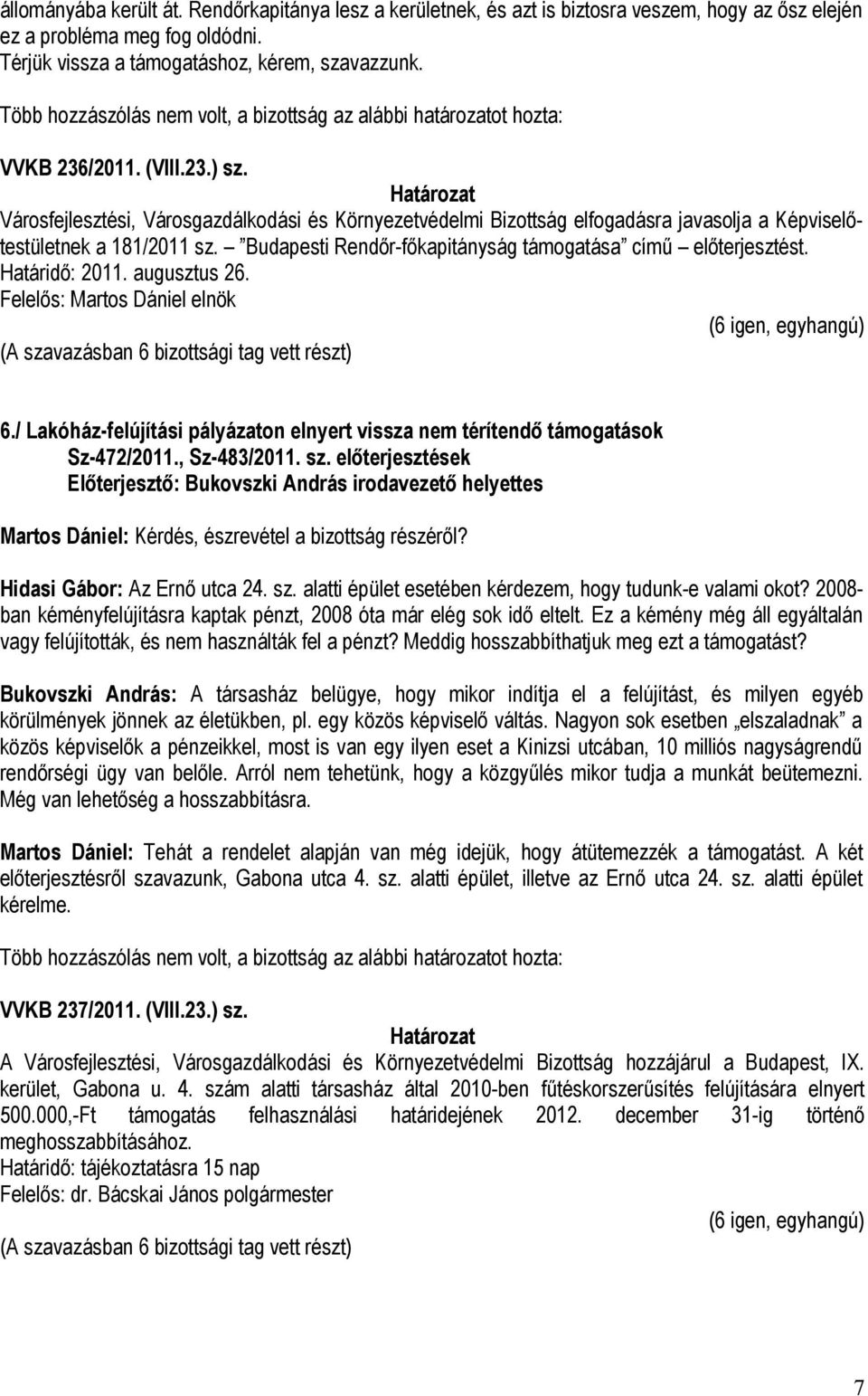 Budapesti Rendőr-főkapitányság támogatása című előterjesztést. Határidő: 2011. augusztus 26. Felelős: Martos Dániel elnök 6.