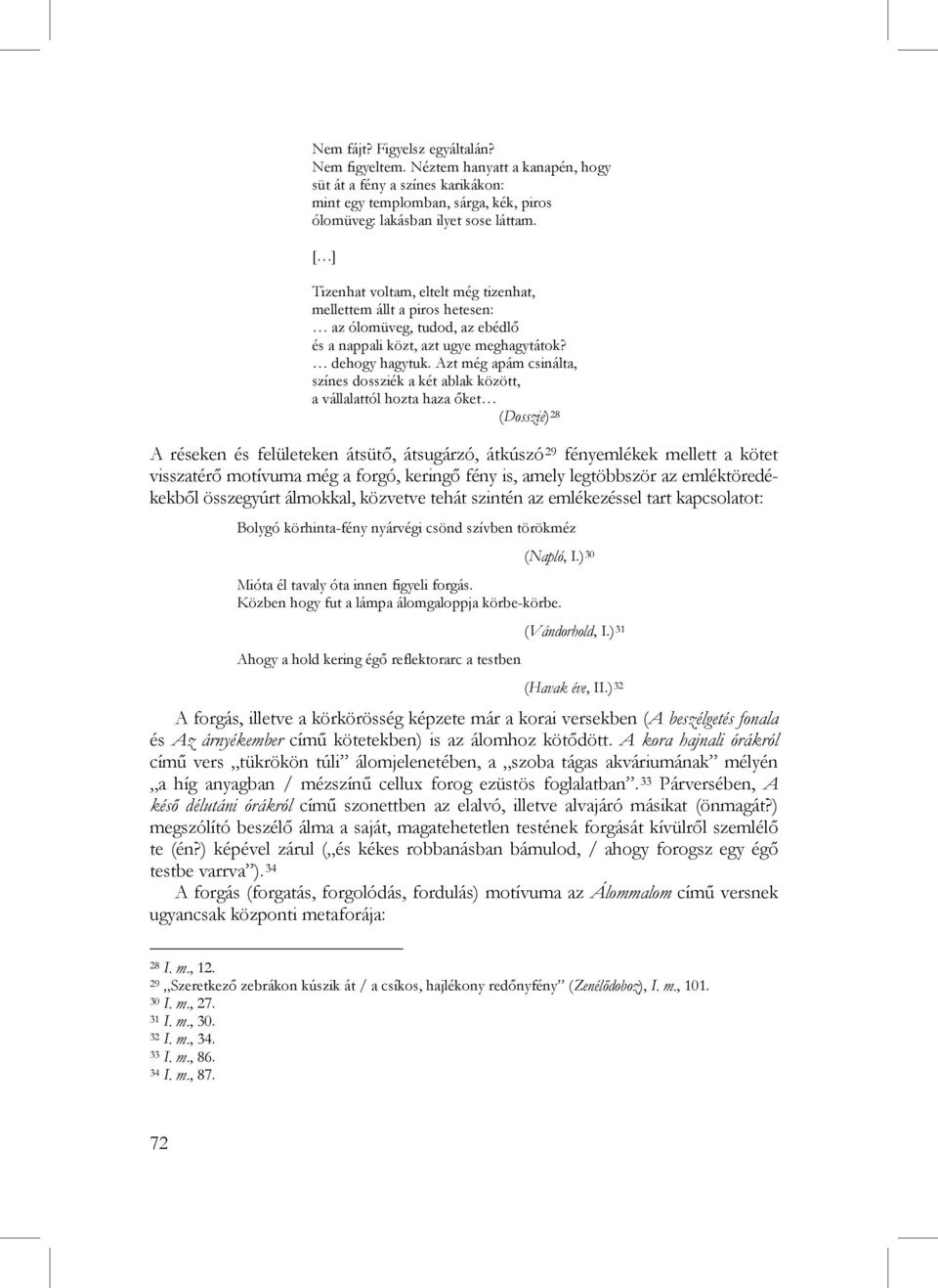 Azt még apám csinálta, színes dossziék a két ablak között, a vállalattól hozta haza őket (Dosszié) 28 A réseken és felületeken átsütő, átsugárzó, átkúszó 29 fényemlékek mellett a kötet visszatérő