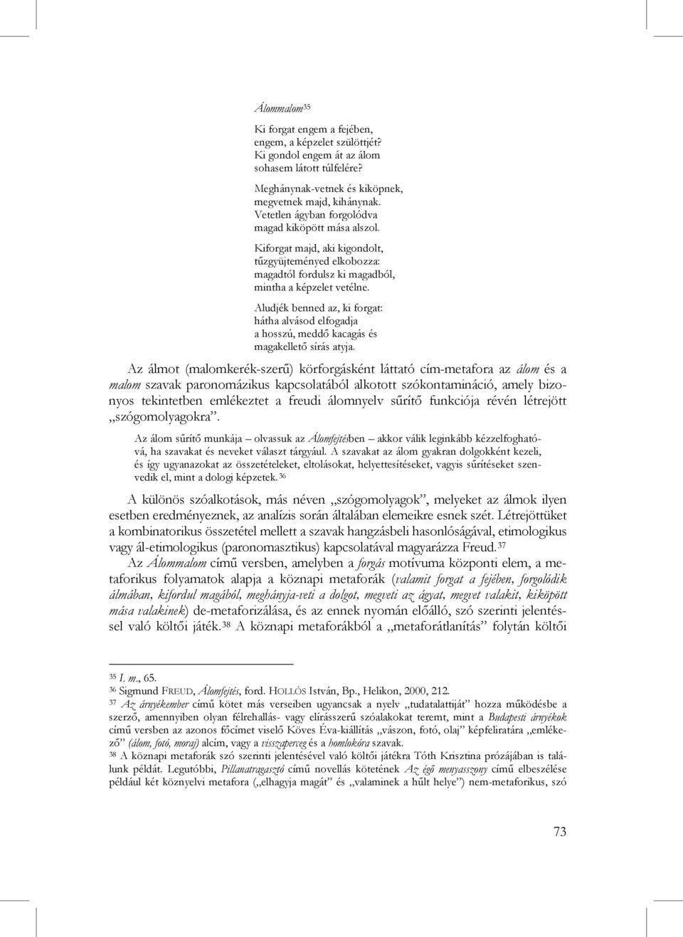 Aludjék benned az, ki forgat: hátha alvásod elfogadja a hosszú, meddő kacagás és magakellető sírás atyja.