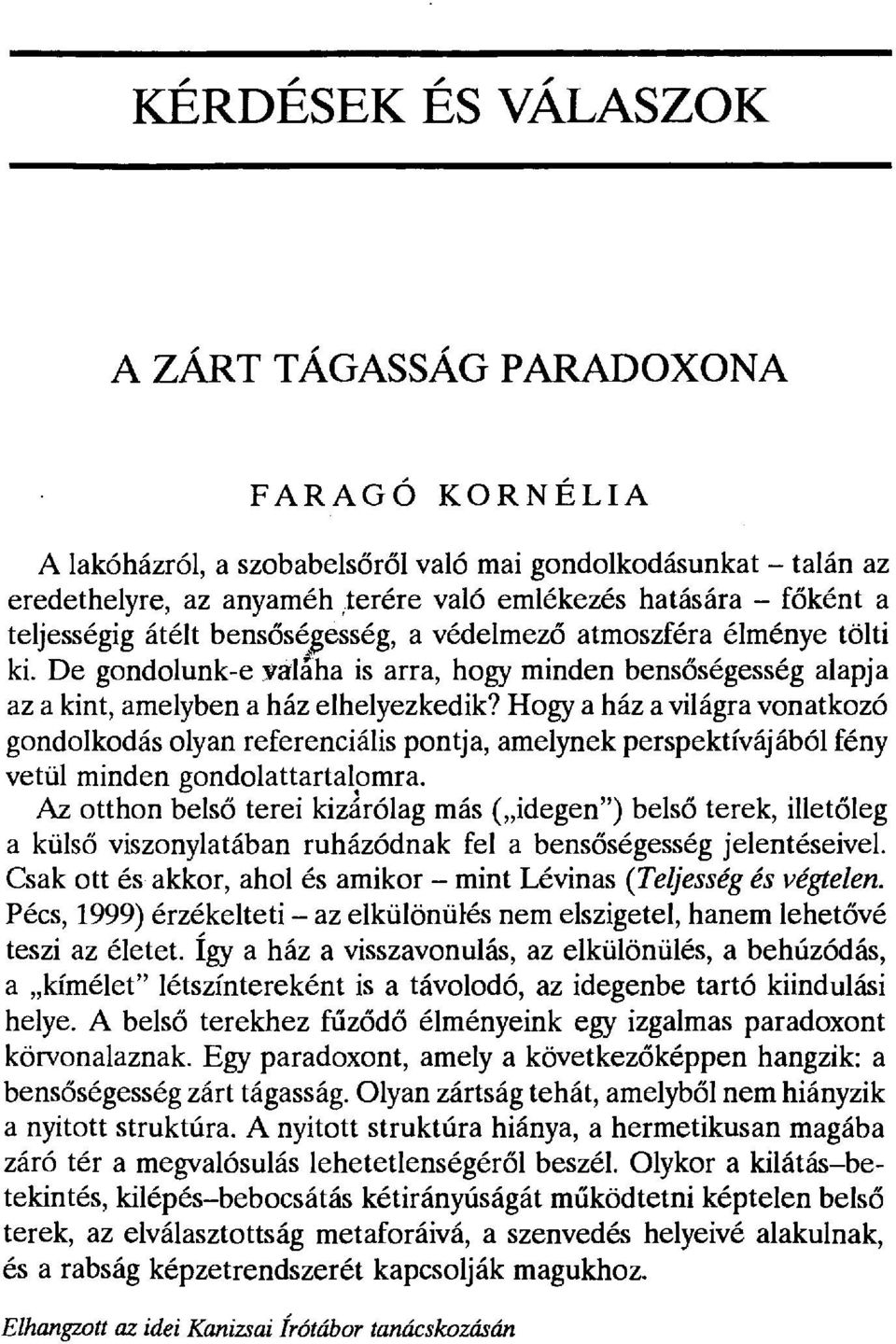 Hogy a háza világra vonatkozó gondolkodás olyan referenciális pontja, amelynek perspektívájából fény vetül minden gondolattartalomra.