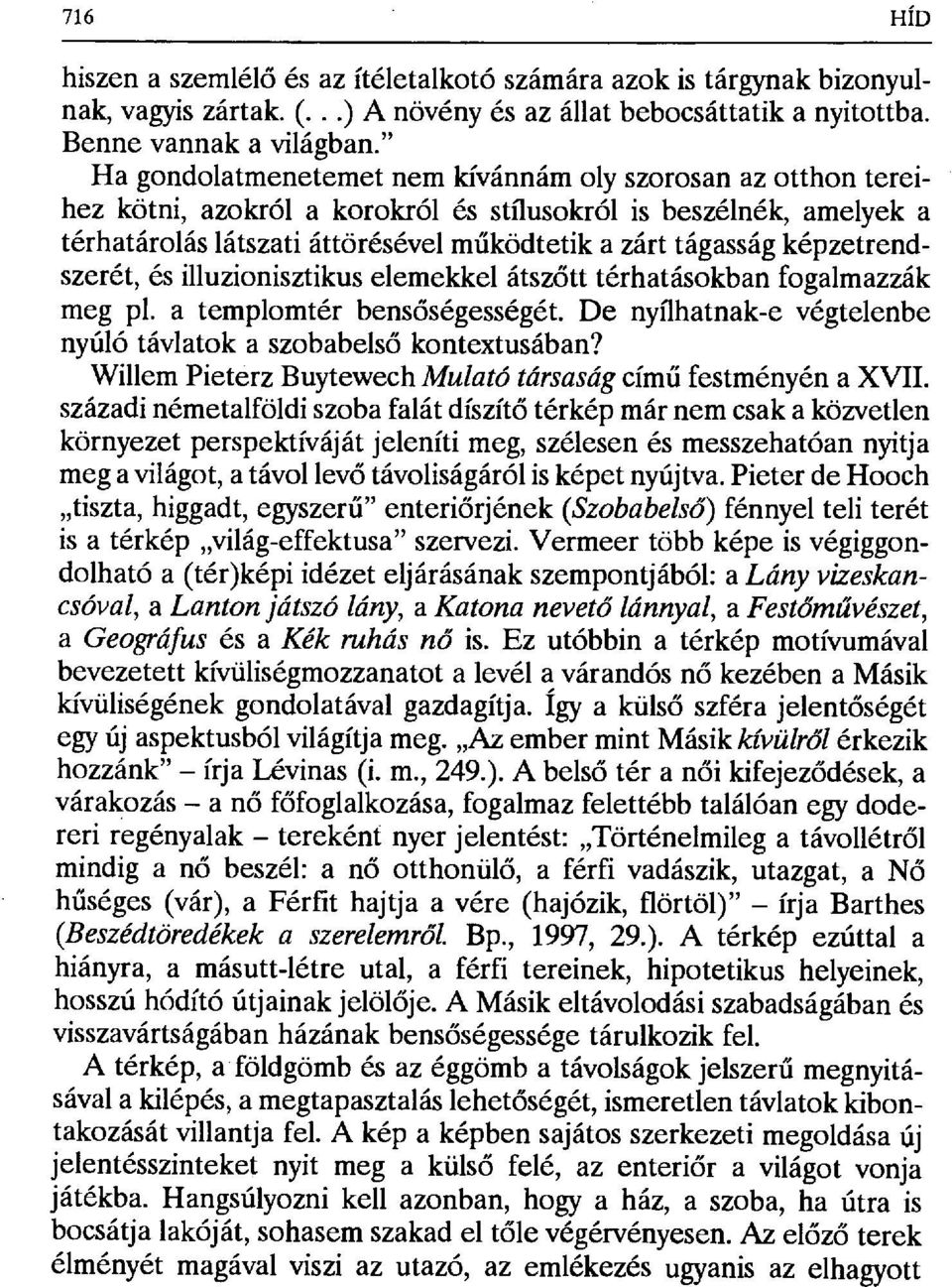 képzetrendszerét, és illuzionisztikus elemekkel átsz őtt térhatásokban fogalmazzák meg pl. a templomtér bens őségességét. De nyflhatnak-e végtelenbe nyúló távlatok a szobabels ő kontextusában?