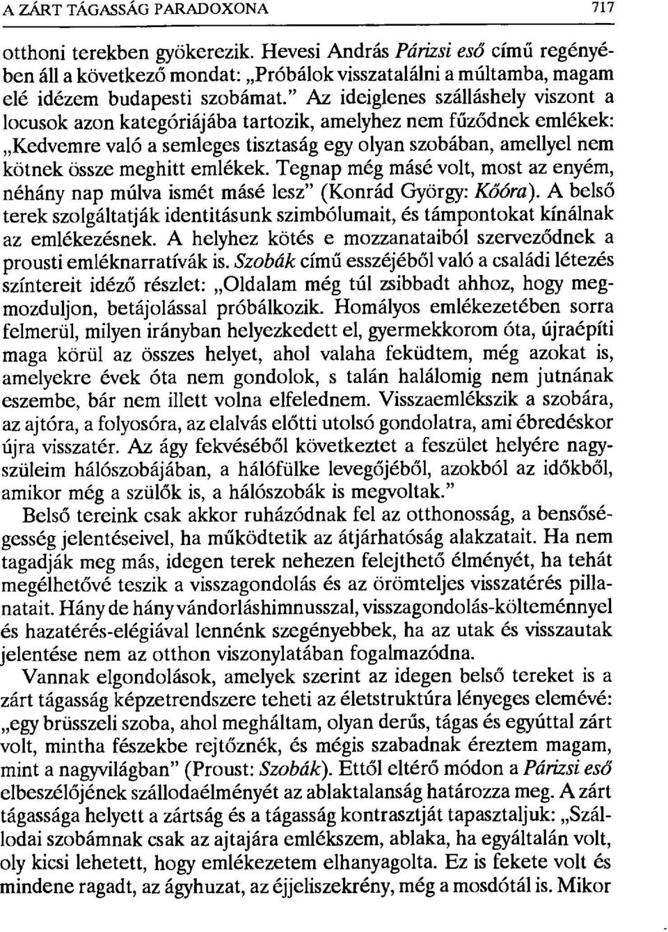 emlékek. Tegnap még másé volt, most az enyém, néhány nap múlva ismét másé lesz" (Konrád György: Kőóra). A belső terek szolgáltatják identitásunk szimbólumait, és támpontokat kínálnak az emlékezésnek.