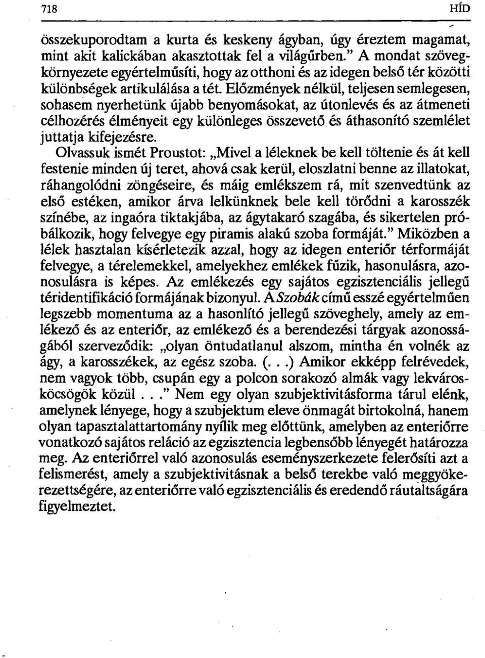 El őzmények nélkül, teljesen semlegesen, sohasem nyerhetünk újabb benyomásokat, az útonlevés és az átmeneti célhozérés élményeit egy különleges összevet ő és áthasonító szemlélet juttatja kifejezésre.