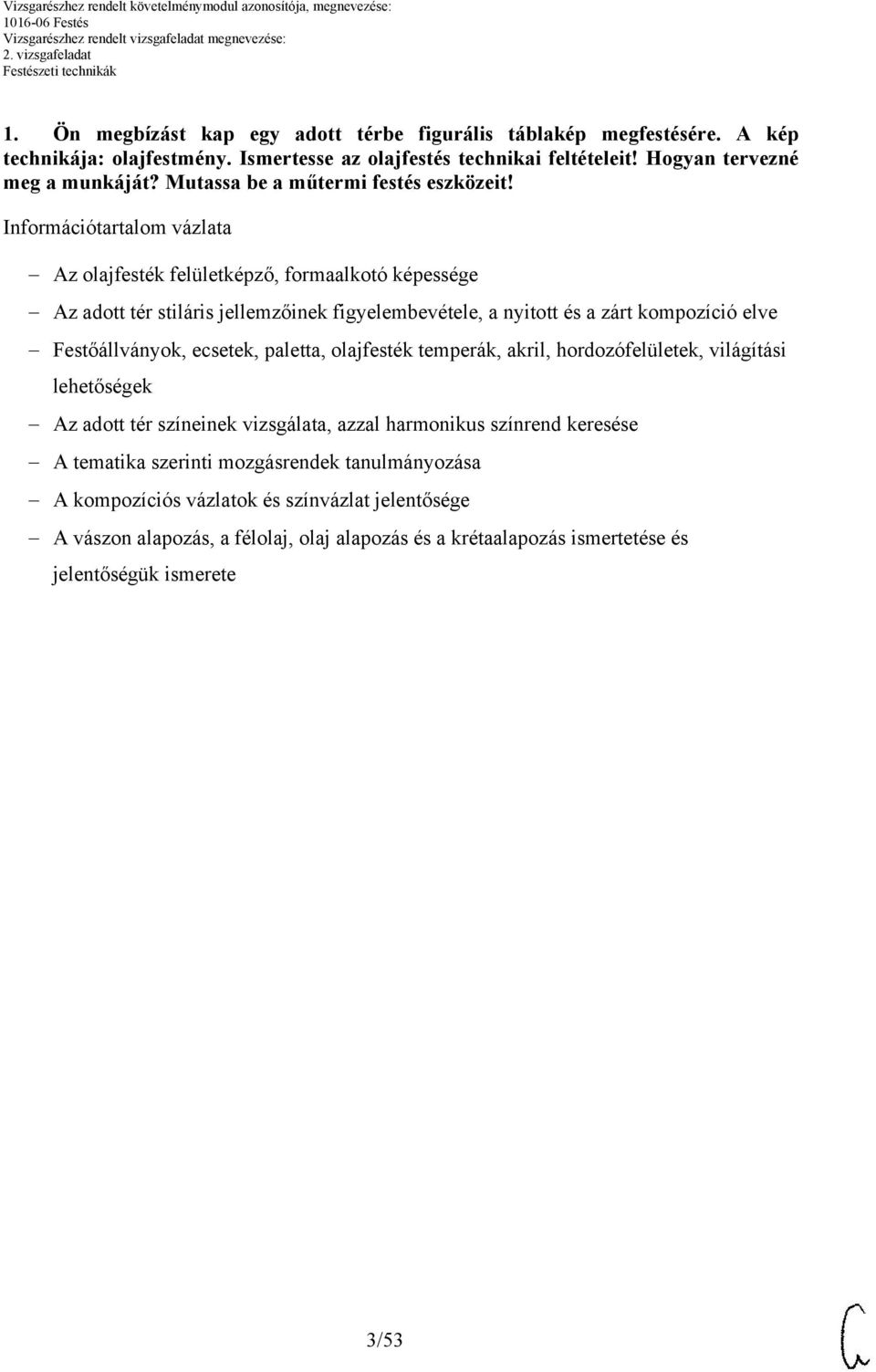 Információtartalom vázlata Az olajfesték felületképző, formaalkotó képessége Az adott tér stiláris jellemzőinek figyelembevétele, a nyitott és a zárt kompozíció elve Festőállványok, ecsetek,