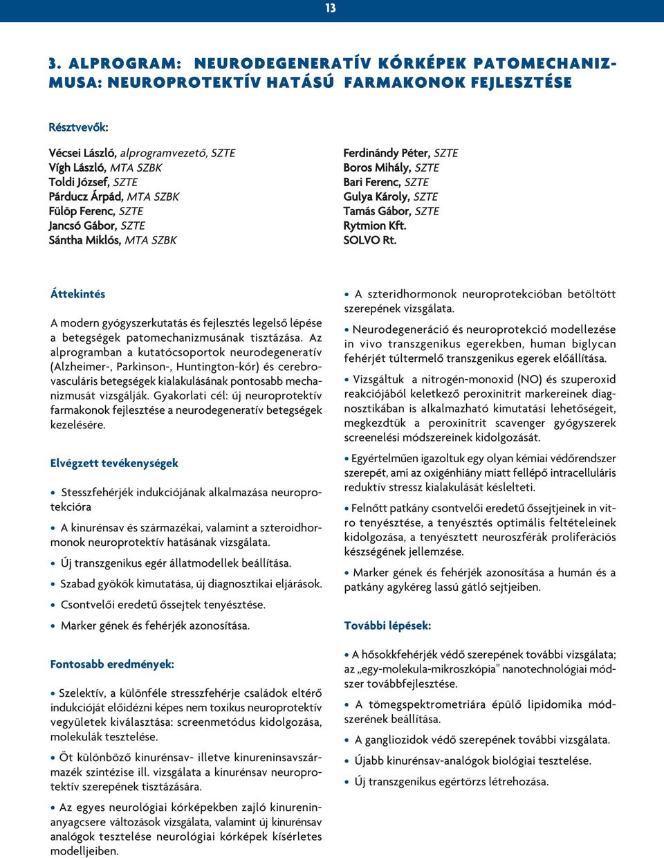 SOLVO Rt. Áttekintés A modern gyógyszerkutatás és fejlesztés legelsô lépése a betegségek patomechanizmusának tisztázása.