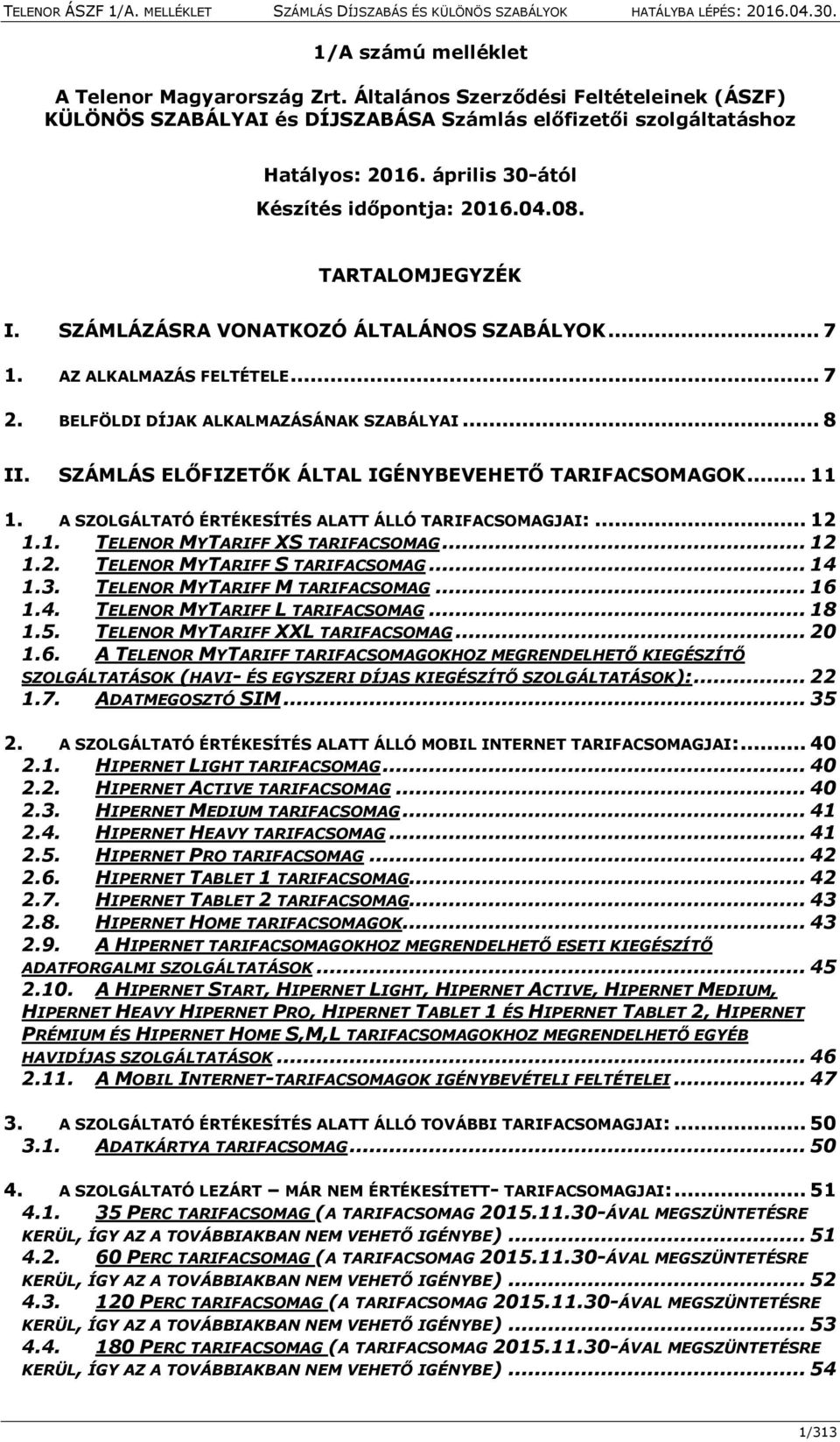 SZÁMLÁS ELŐFIZETŐK ÁLTAL IGÉNYBEVEHETŐ TARIFACSOMAGOK... 11 1. A SZOLGÁLTATÓ ÉRTÉKESÍTÉS ALATT ÁLLÓ TARIFACSOMAGJAI:... 12 1.1. TELENOR MYTARIFF XS TARIFACSOMAG... 12 1.2. TELENOR MYTARIFF S TARIFACSOMAG.