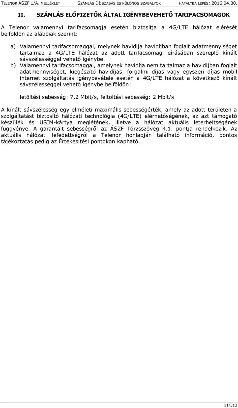 b) Valamennyi tarifacsomaggal, amelynek havidíja nem tartalmaz a havidíjban foglalt adatmennyiséget, kiegészítő havidíjas, forgalmi díjas vagy egyszeri díjas mobil internet szolgáltatás igénybevétele