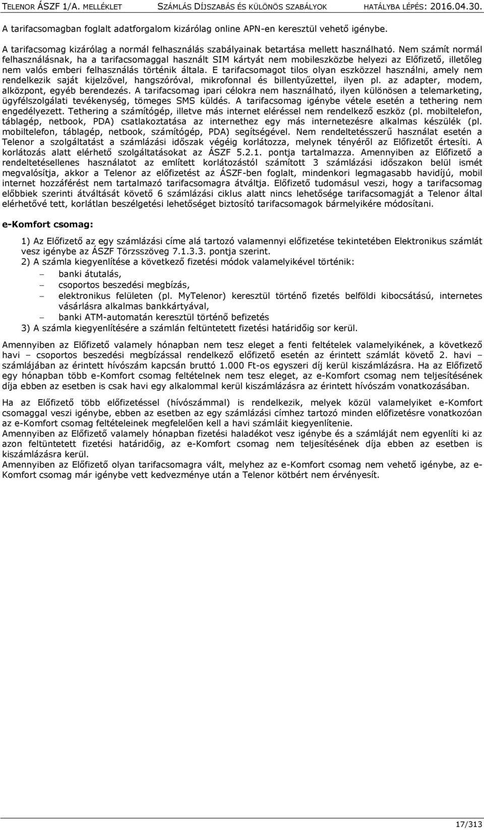 E tarifacsomagot tilos olyan eszközzel használni, amely nem rendelkezik saját kijelzővel, hangszóróval, mikrofonnal és billentyűzettel, ilyen pl. az adapter, modem, alközpont, egyéb berendezés.