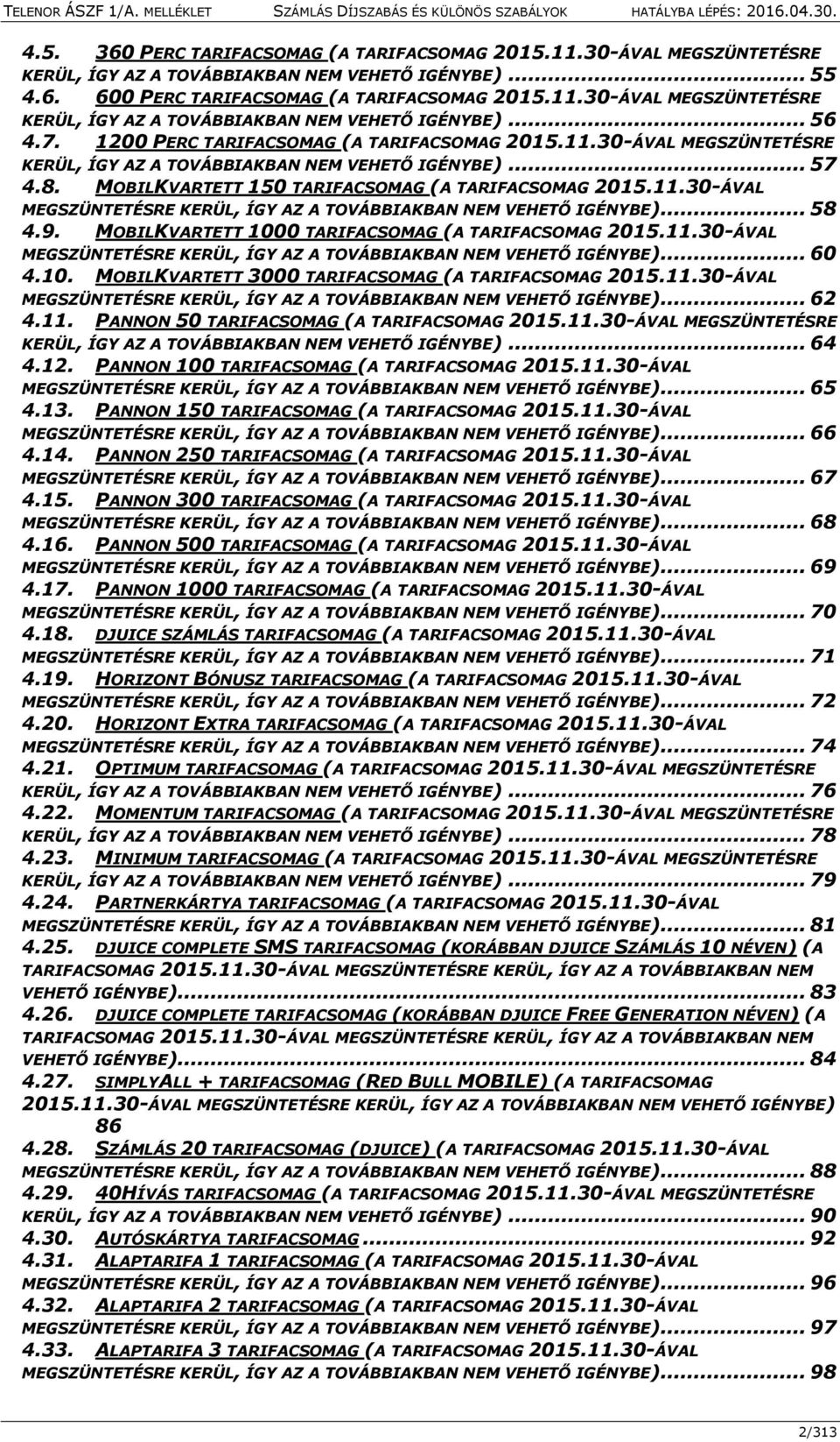 9. MOBILKVARTETT 1000 TARIFACSOMAG (A TARIFACSOMAG 2015.11.30-ÁVAL MEGSZÜNTETÉSRE KERÜL, ÍGY AZ A TOVÁBBIAKBAN NEM VEHETŐ IGÉNYBE)... 60 4.10. MOBILKVARTETT 3000 TARIFACSOMAG (A TARIFACSOMAG 2015.11.30-ÁVAL MEGSZÜNTETÉSRE KERÜL, ÍGY AZ A TOVÁBBIAKBAN NEM VEHETŐ IGÉNYBE)... 62 4.